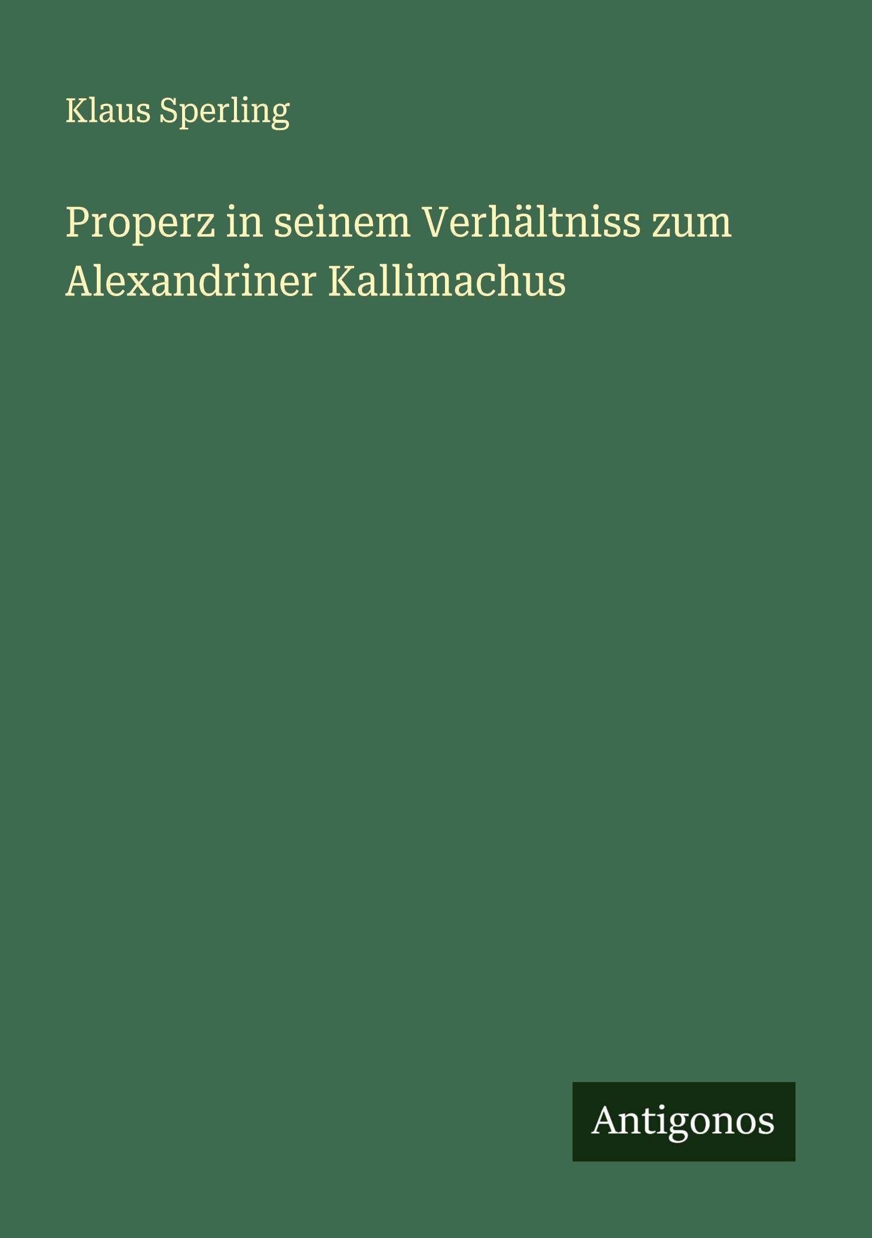 Properz in seinem Verhältniss zum Alexandriner Kallimachus Classics