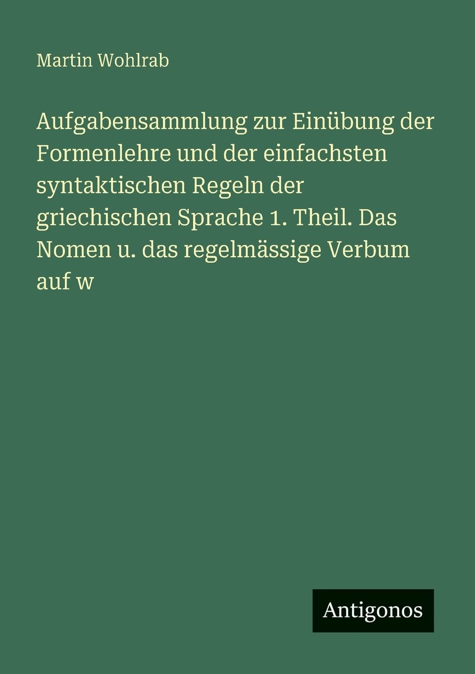 Aufgabensammlung zur Einübung der Formenlehre und der einfachsten syntaktischen Regeln der griechischen Sprache 1. Theil. Das Nomen u. das regelmässige Verbum auf w Contemporary literature