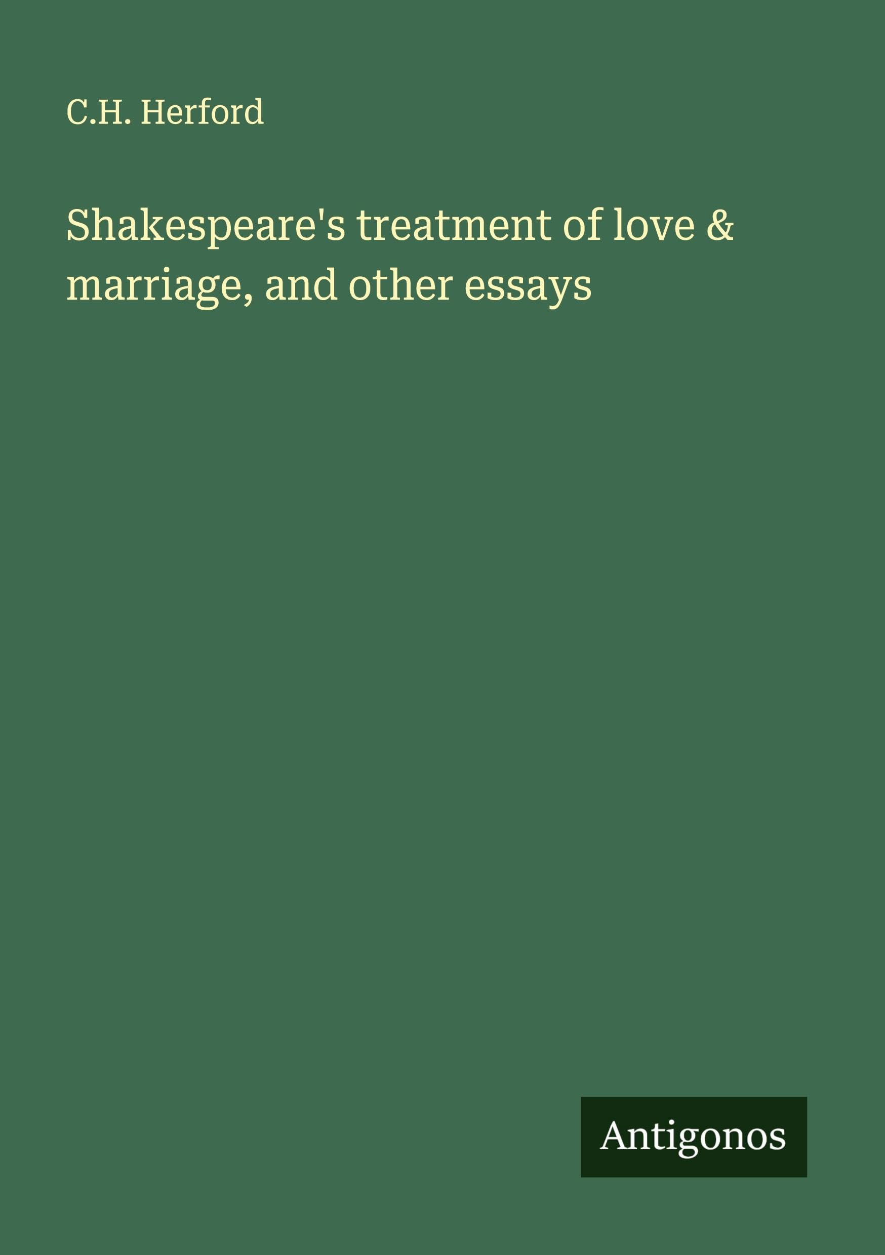 Shakespeare's treatment of love & marriage, and other essays Classics