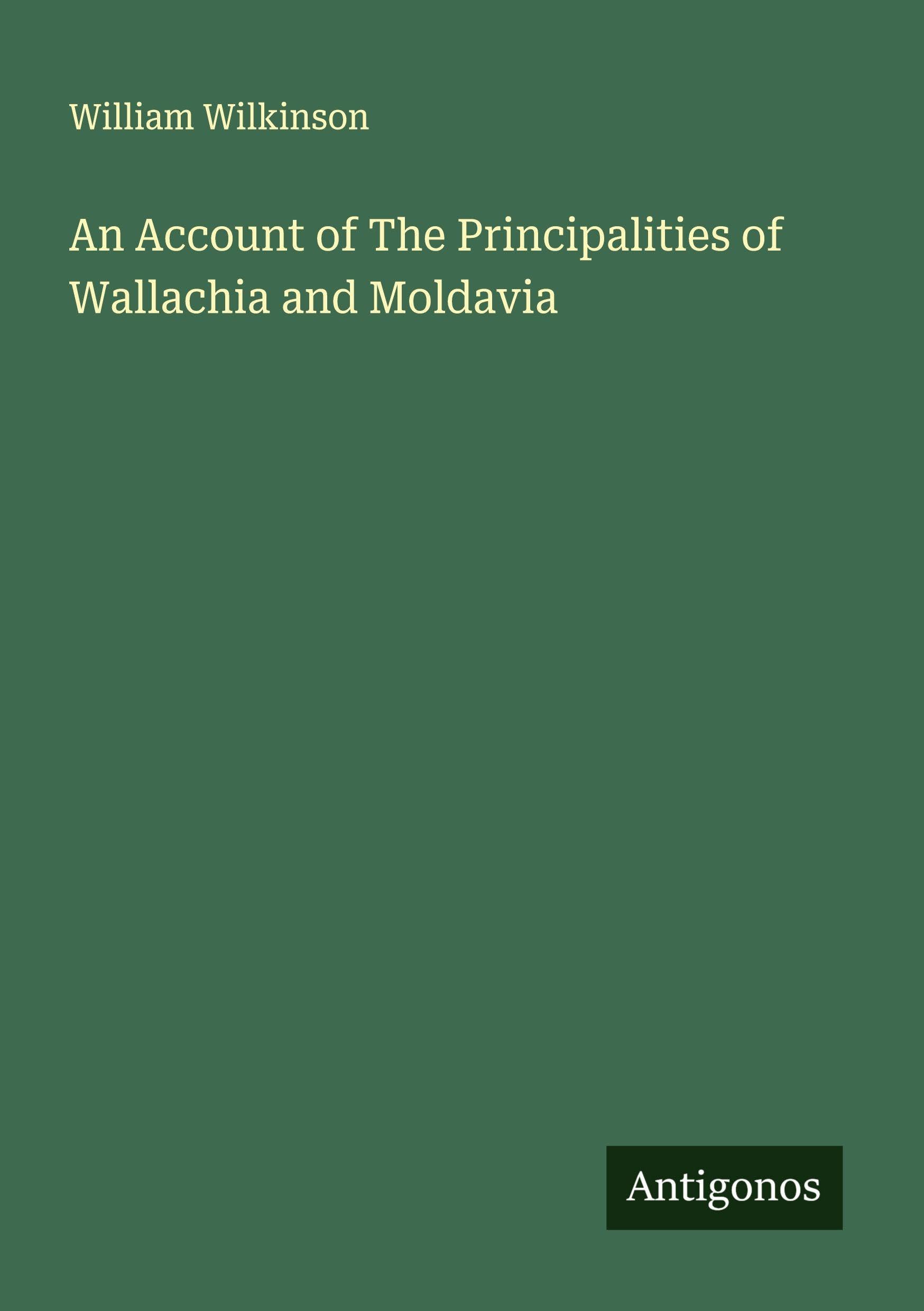 An Account of The Principalities of Wallachia and Moldavia Classics