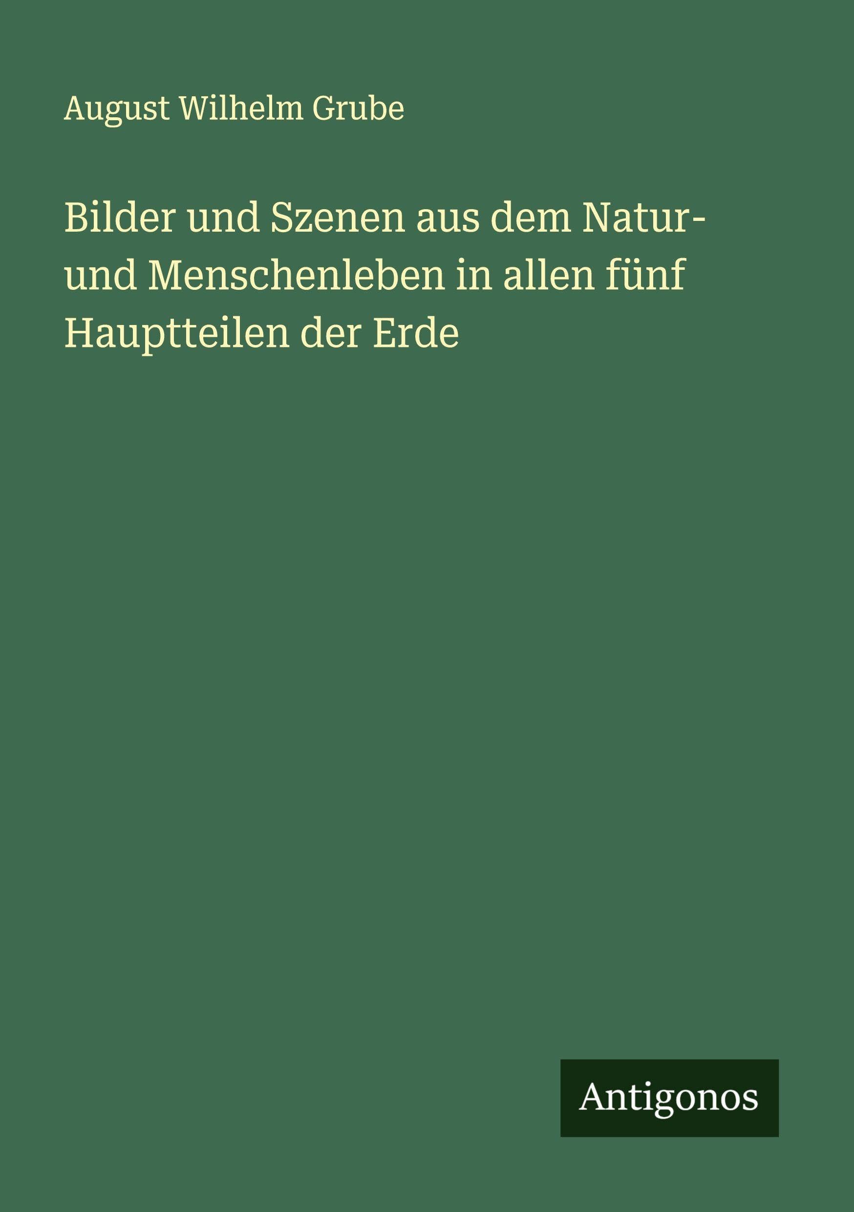 Bilder und Szenen aus dem Natur- und Menschenleben in allen fünf Hauptteilen der Erde Classics