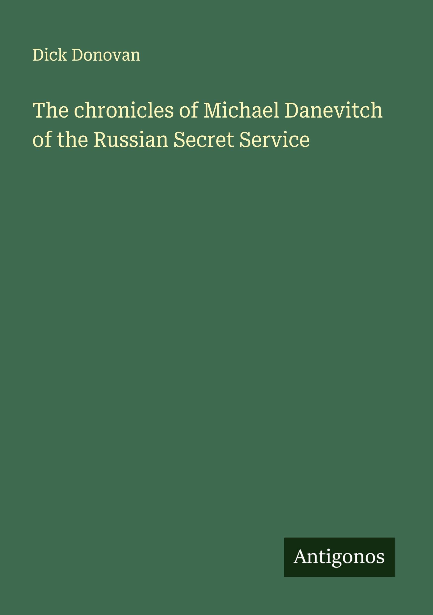 The chronicles of Michael Danevitch of the Russian Secret Service Classics
