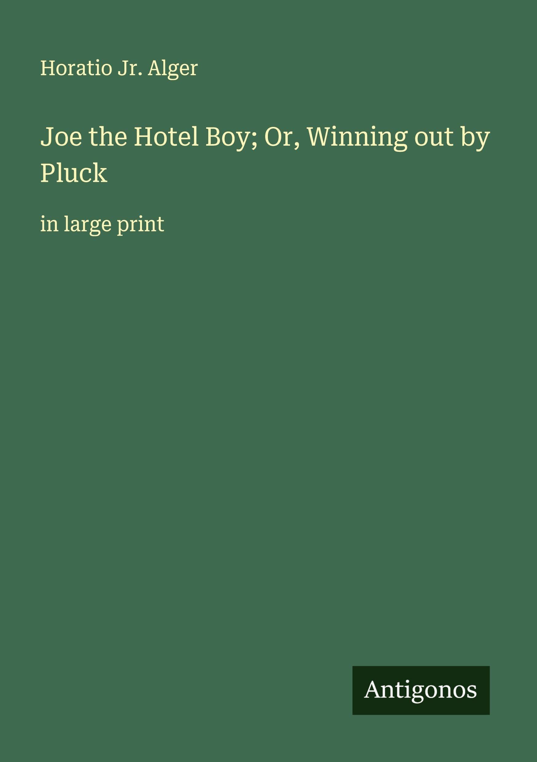 Joe the Hotel Boy; Or, Winning out by Pluck Classics