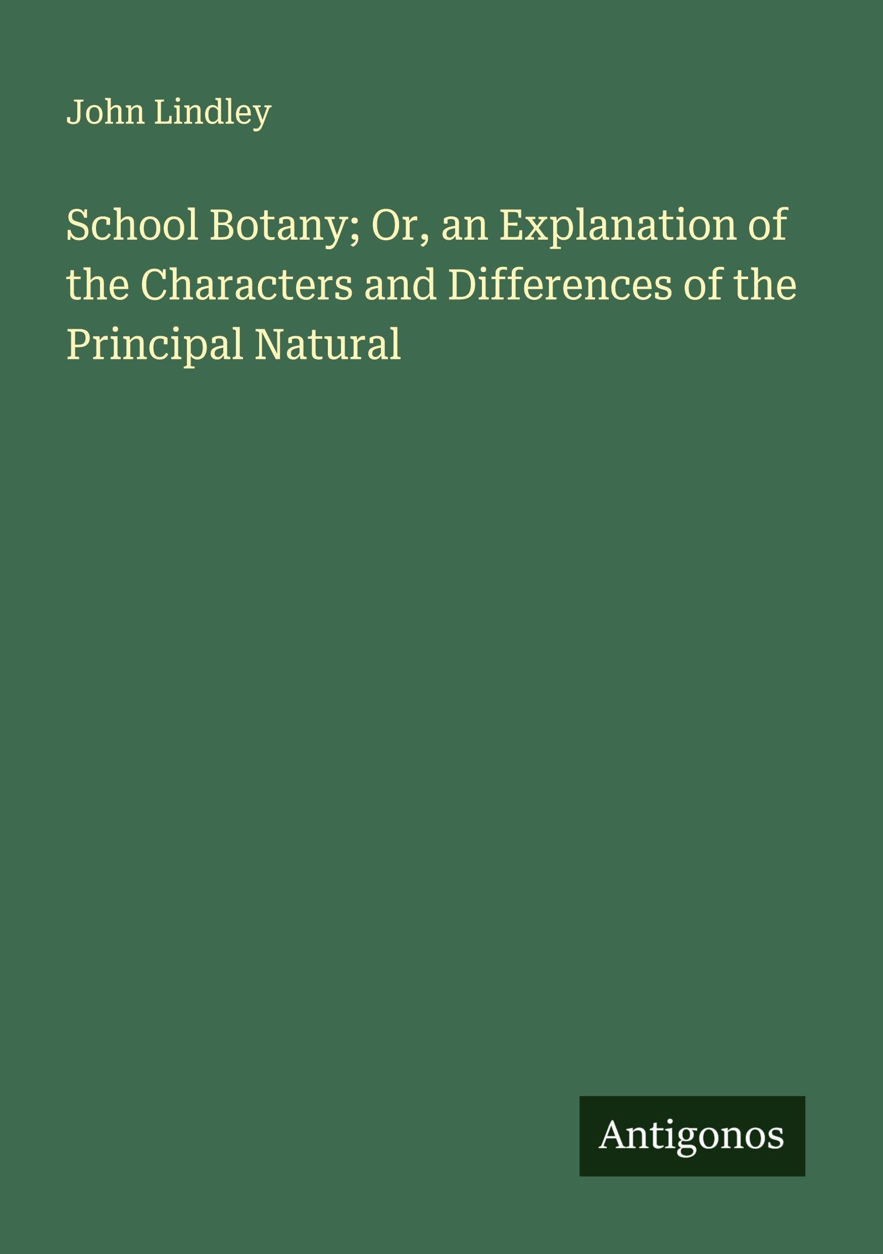 School Botany; Or, an Explanation of the Characters and Differences of the Principal Natural Classics