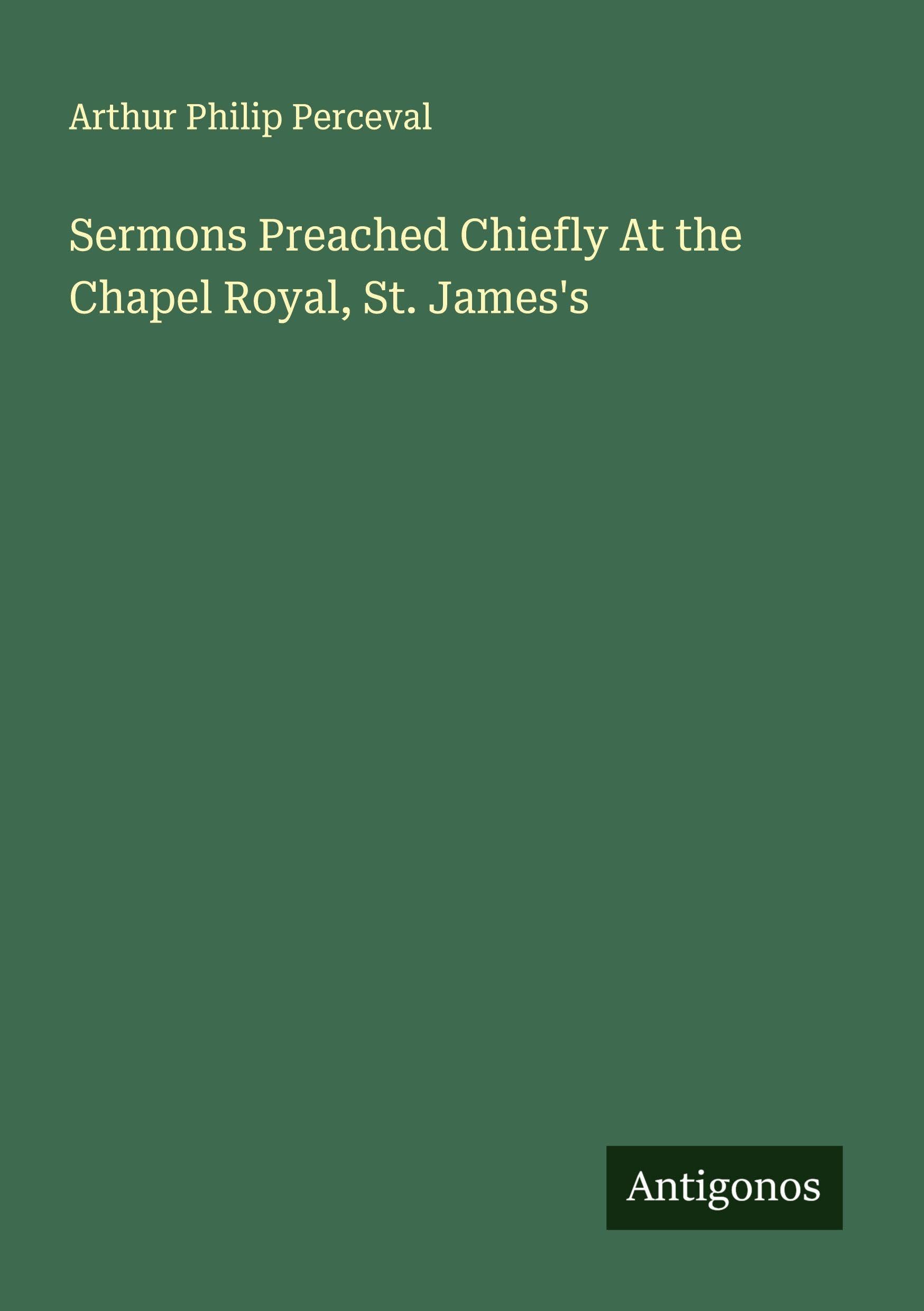 Sermons Preached Chiefly At the Chapel Royal, St. James's Classics