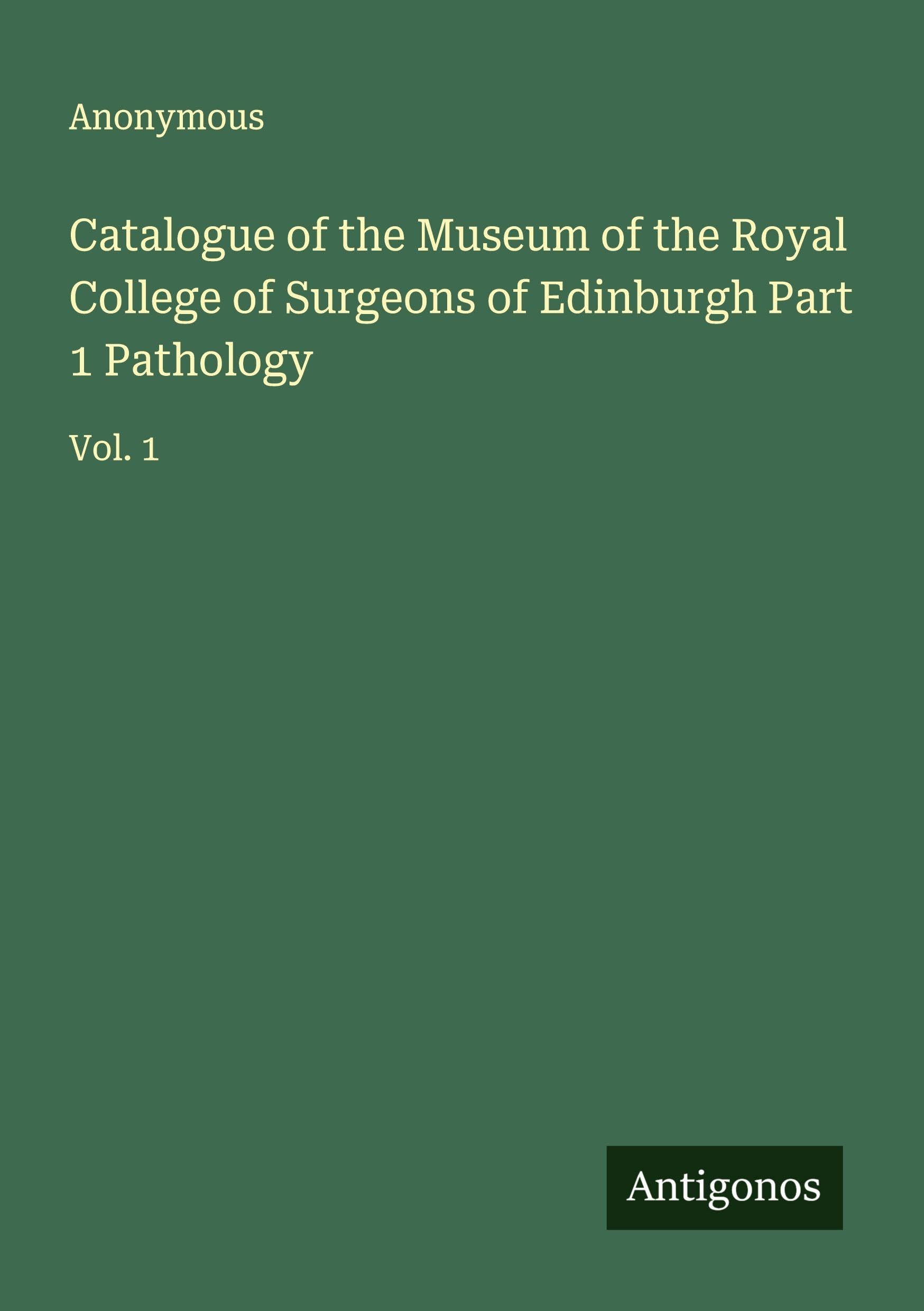 Catalogue of the Museum of the Royal College of Surgeons of Edinburgh Part 1 Pathology Classics