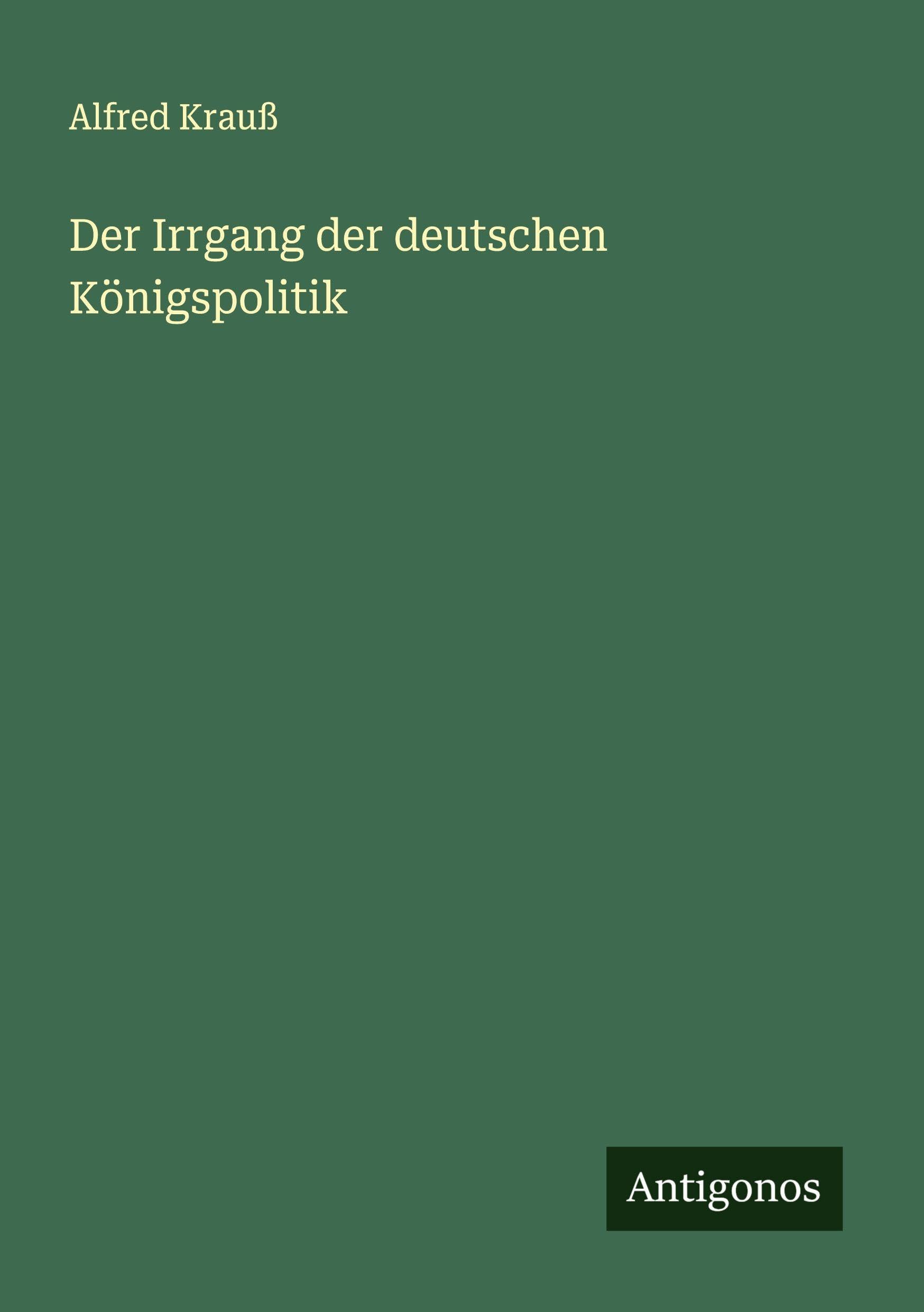 Der Irrgang der deutschen Königspolitik Classics