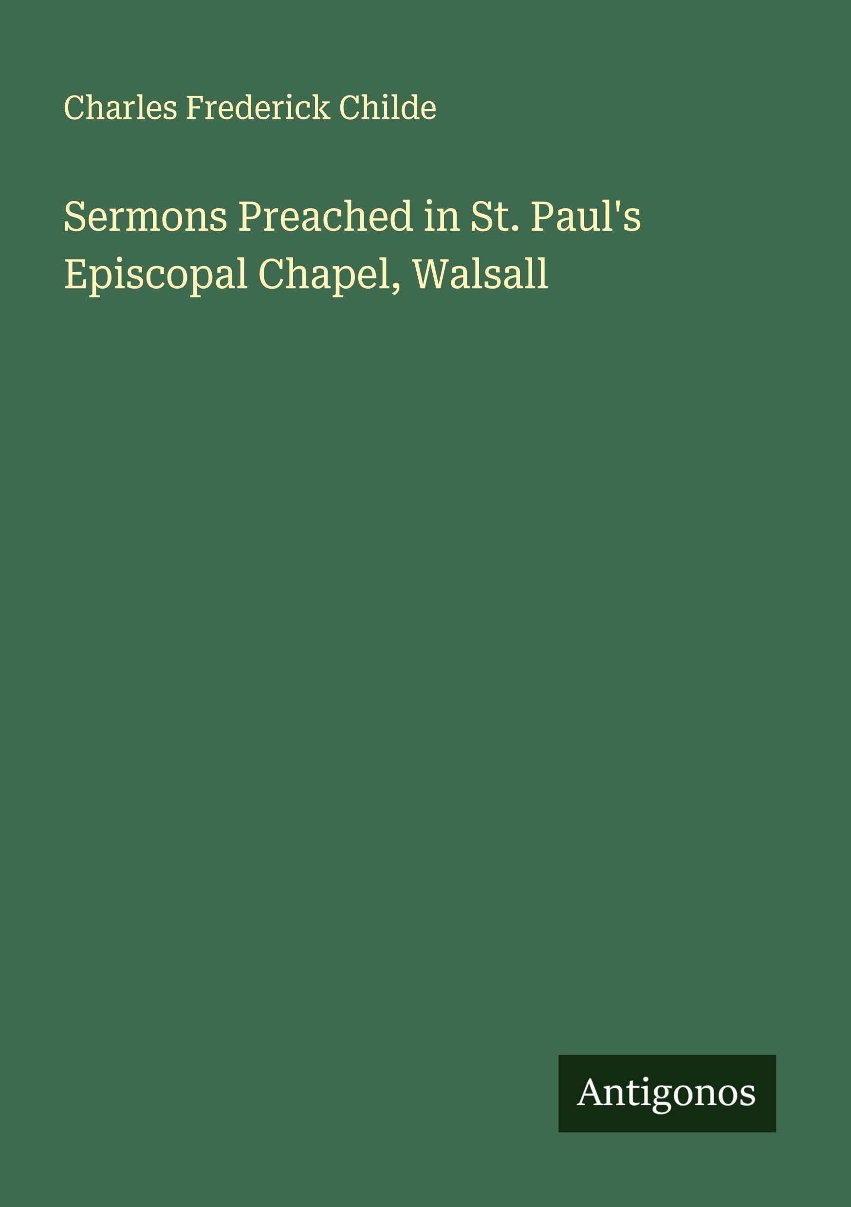 Sermons Preached in St. Paul's Episcopal Chapel, Walsall Classics