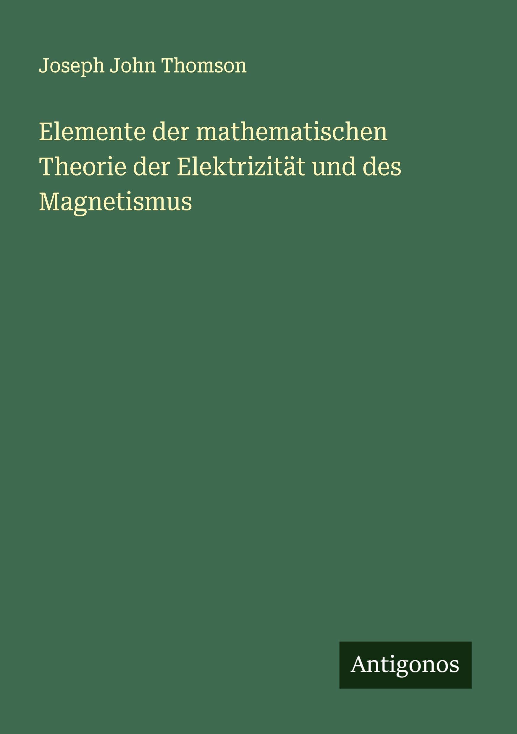Elemente der mathematischen Theorie der Elektrizität und des Magnetismus Classics