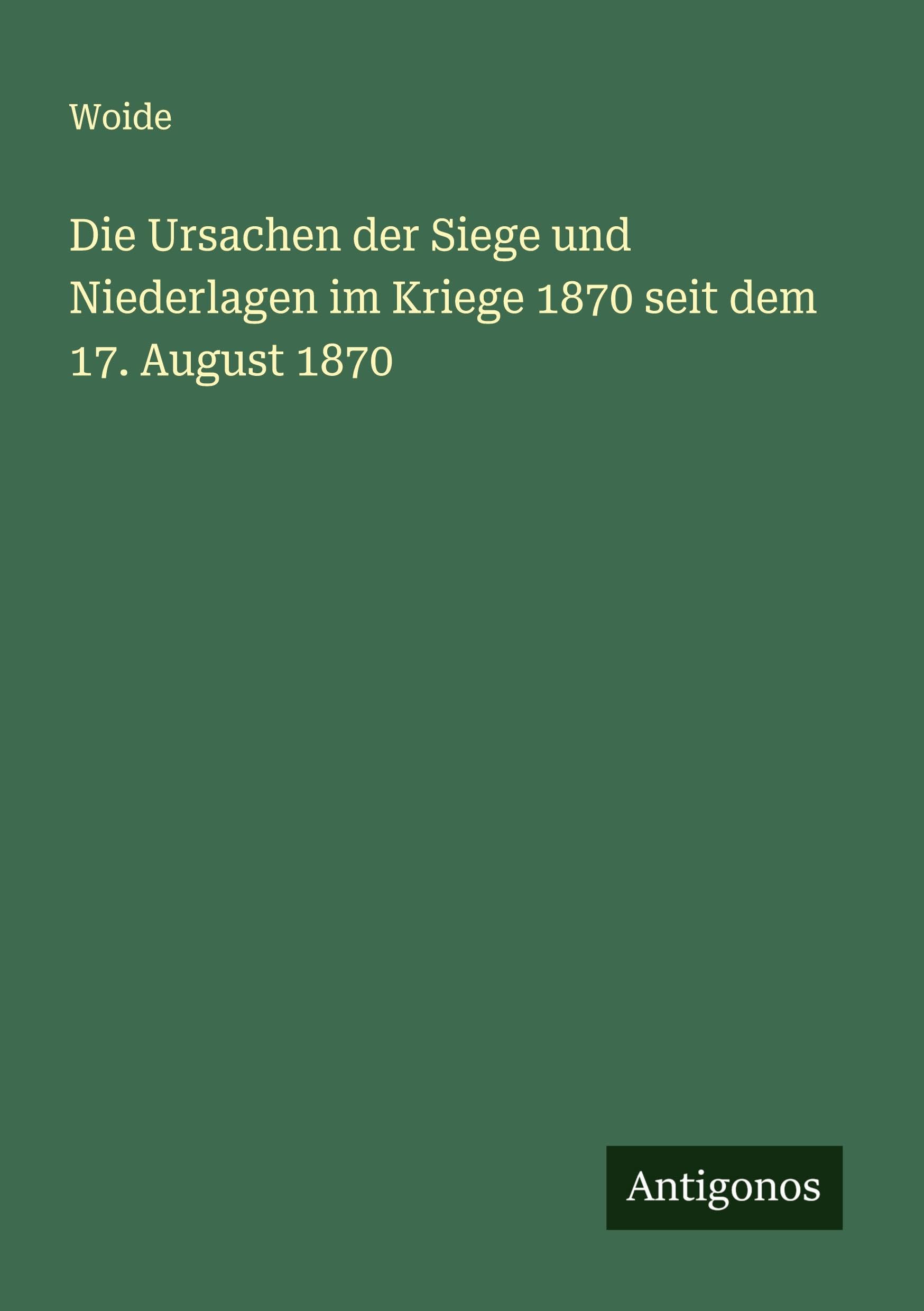 Die Ursachen der Siege und Niederlagen im Kriege 1870 seit dem 17. August 1870 Classics