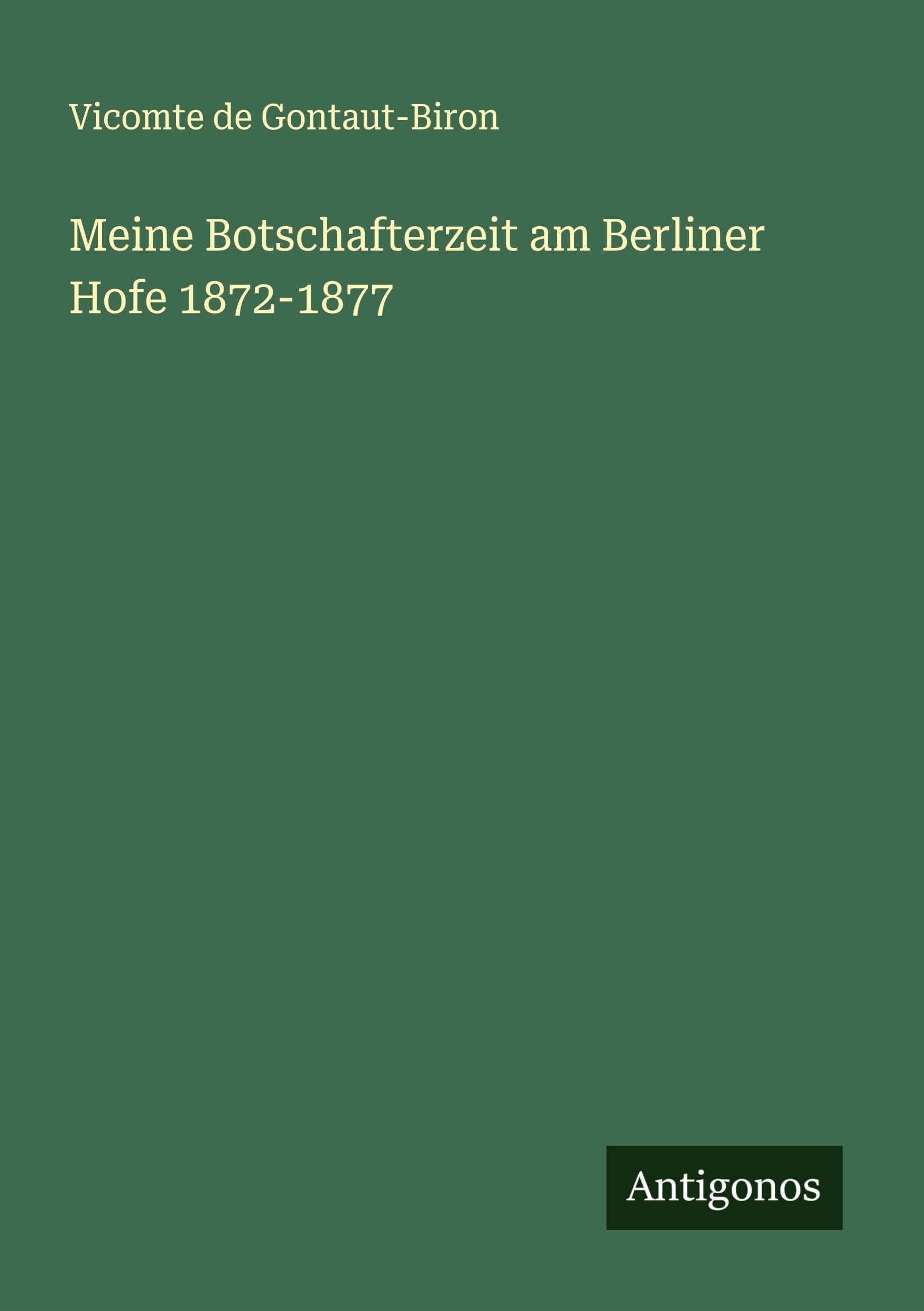 Meine Botschafterzeit am Berliner Hofe 1872-1877 Classics