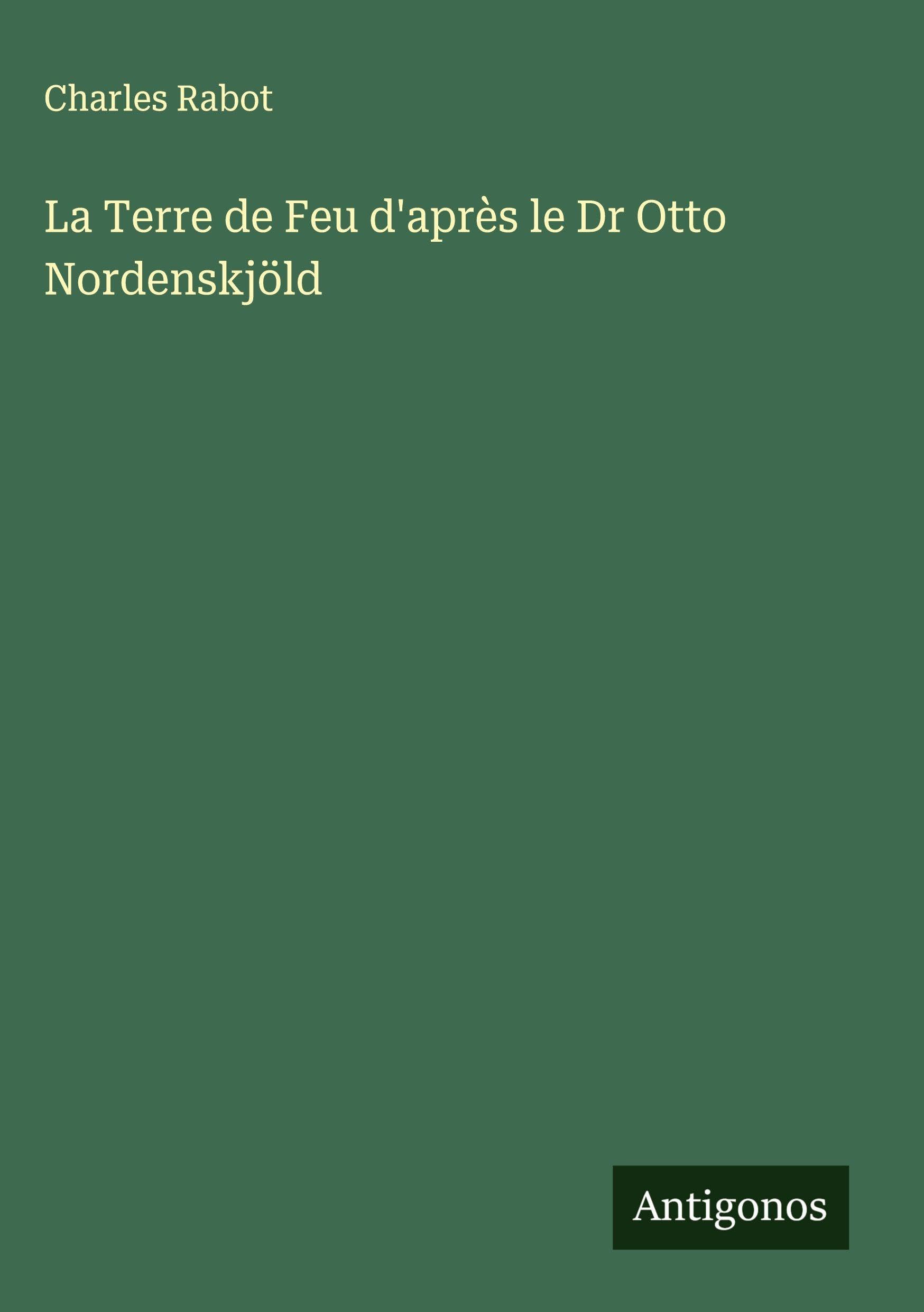 La Terre de Feu d'après le Dr Otto Nordenskjöld Classics