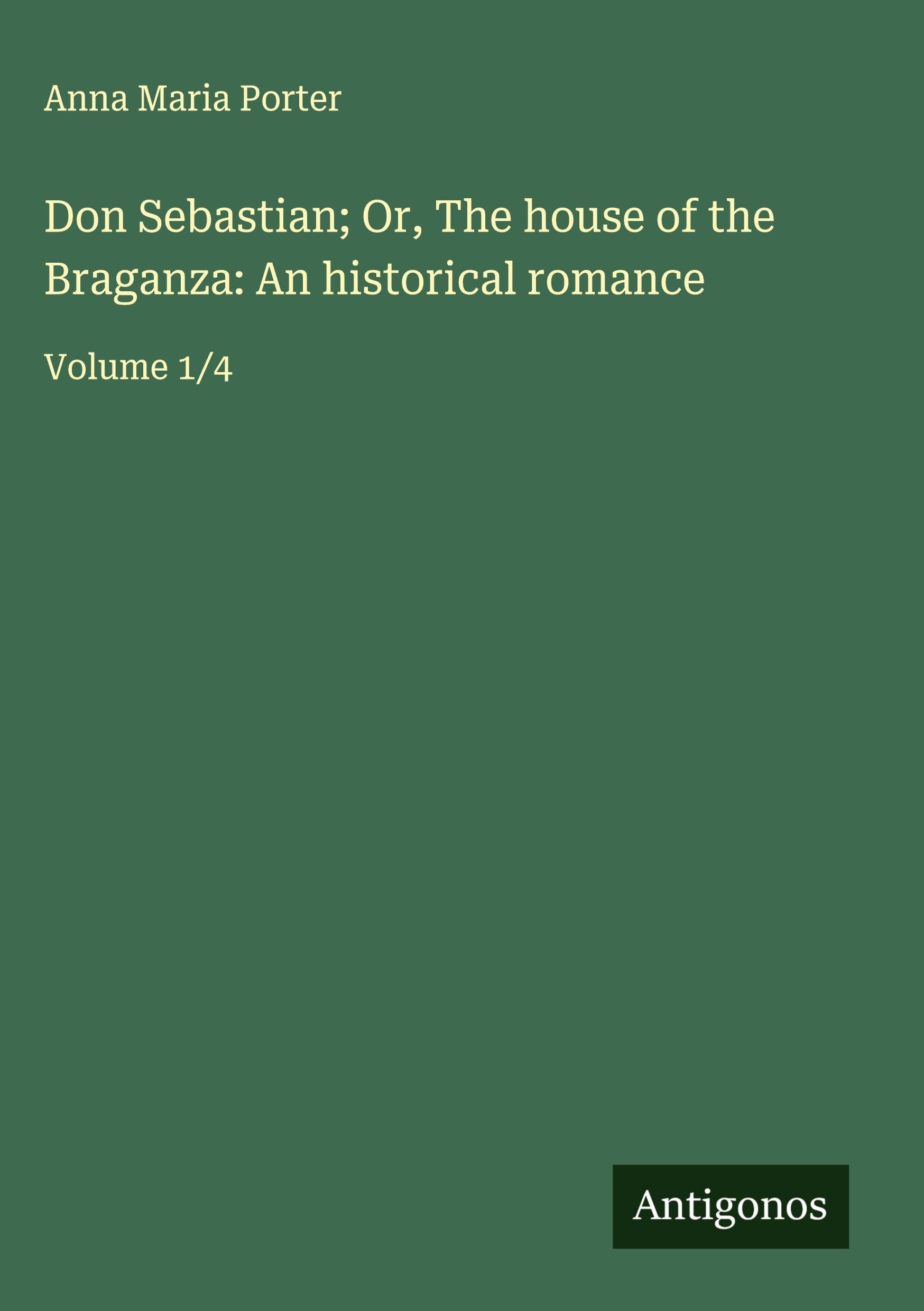 Don Sebastian; Or, The house of the Braganza: An historical romance Classics