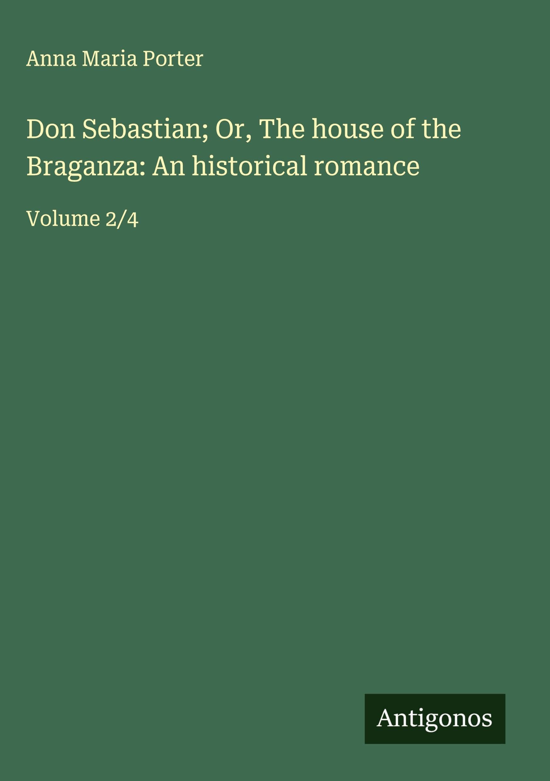 Don Sebastian; Or, The house of the Braganza: An historical romance Classics