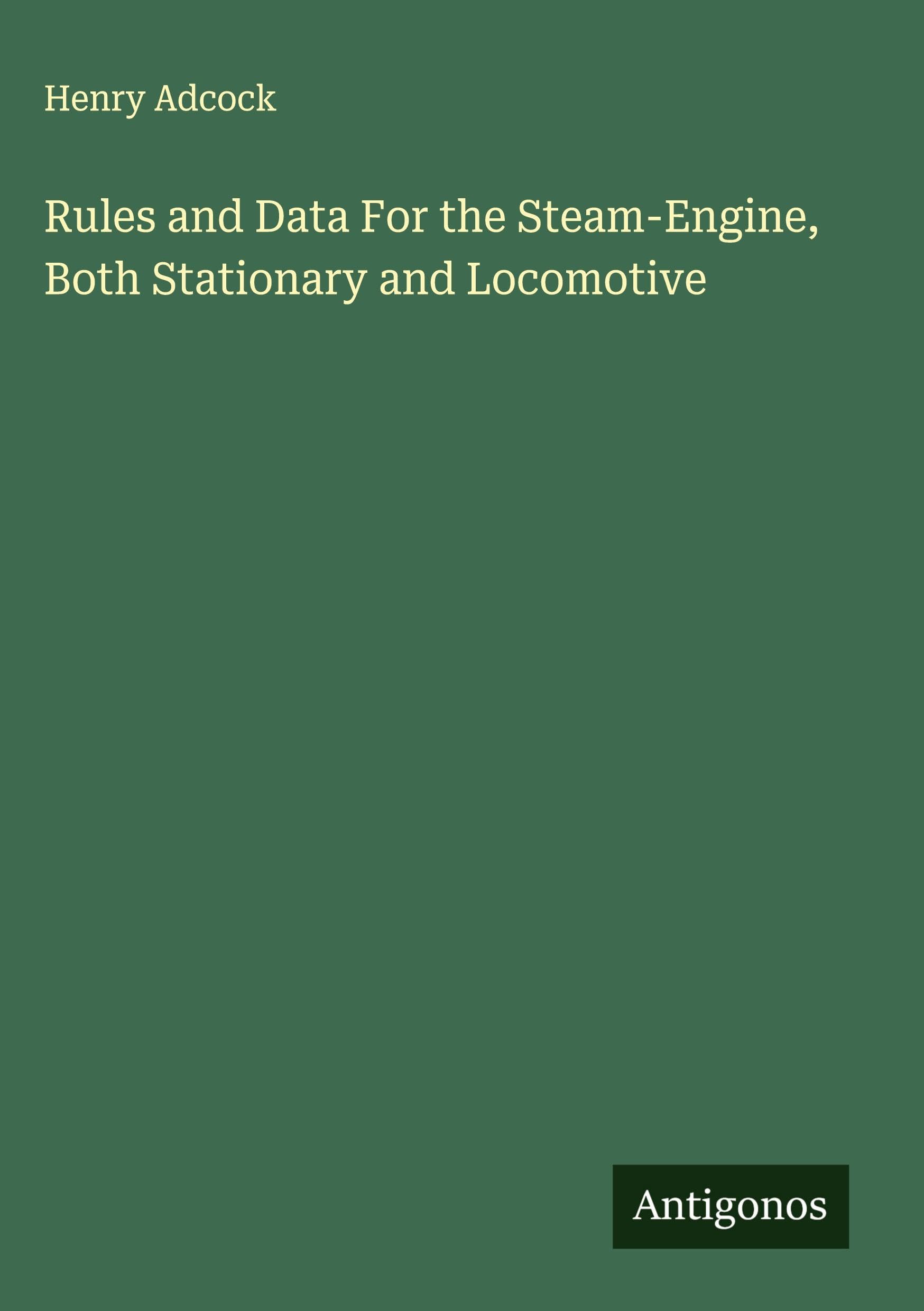 Rules and Data For the Steam-Engine, Both Stationary and Locomotive Classics