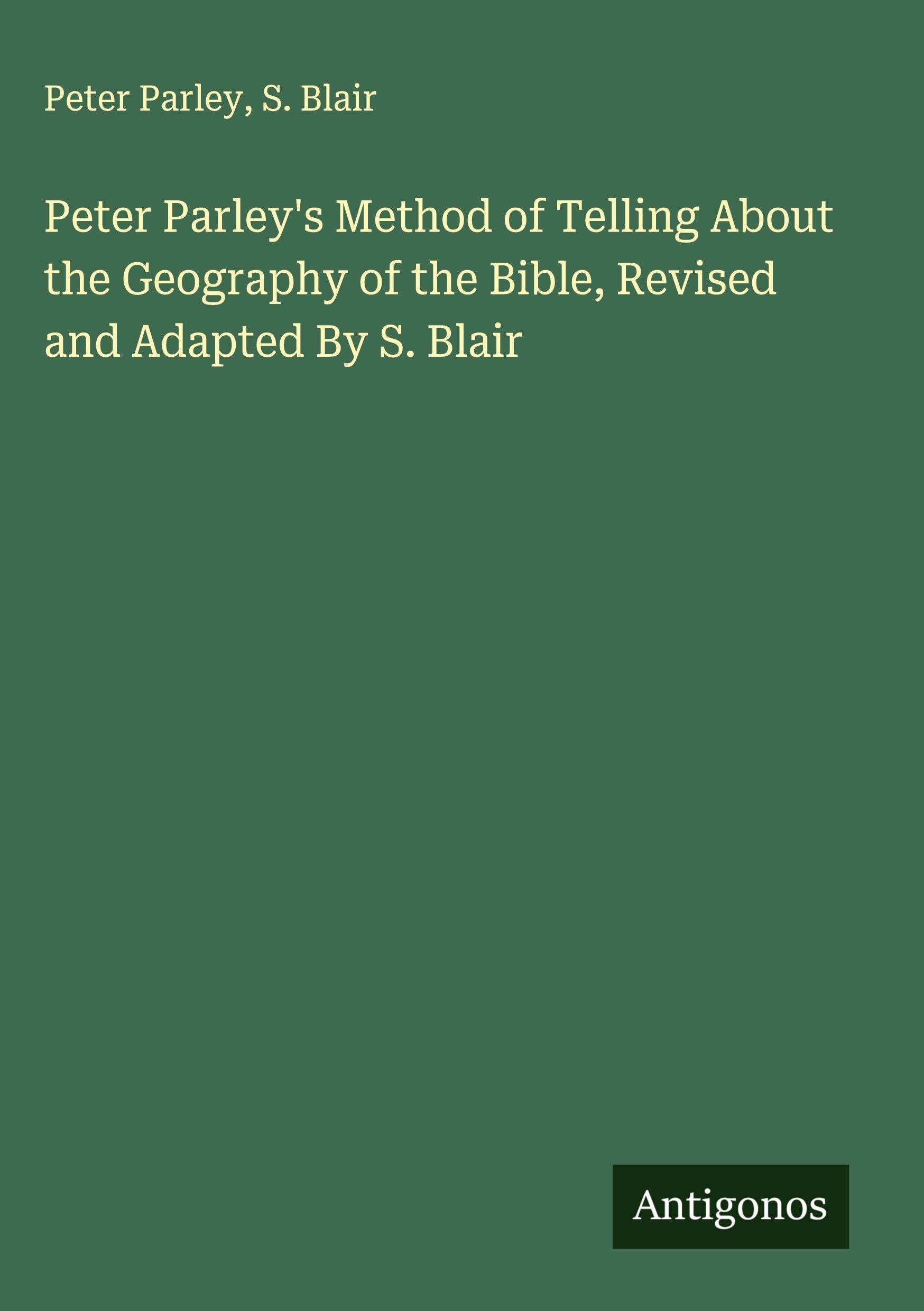 Peter Parley's Method of Telling About the Geography of the Bible, Revised and Adapted By S. Blair Classics