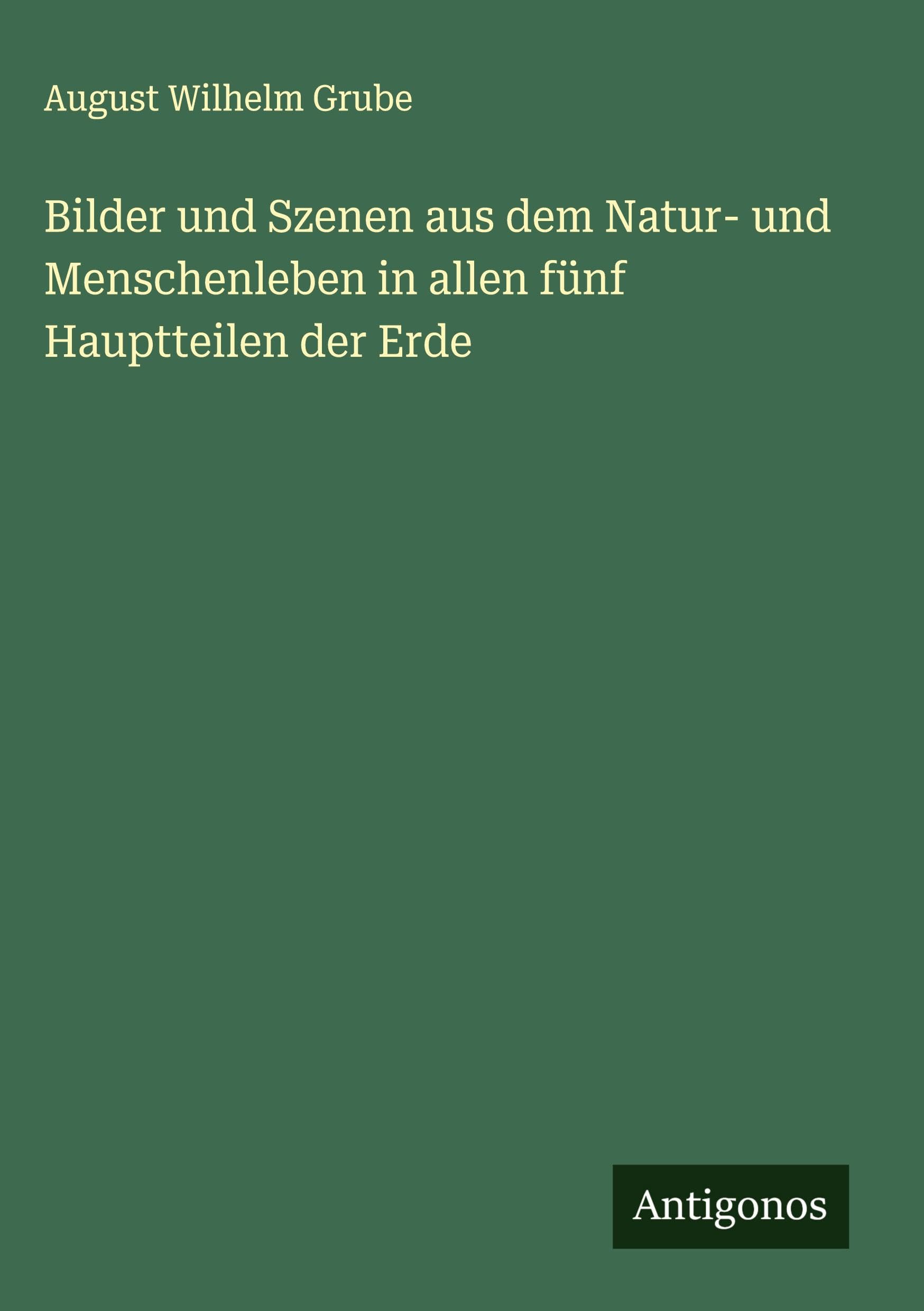 Bilder und Szenen aus dem Natur- und Menschenleben in allen fünf Hauptteilen der Erde Classics
