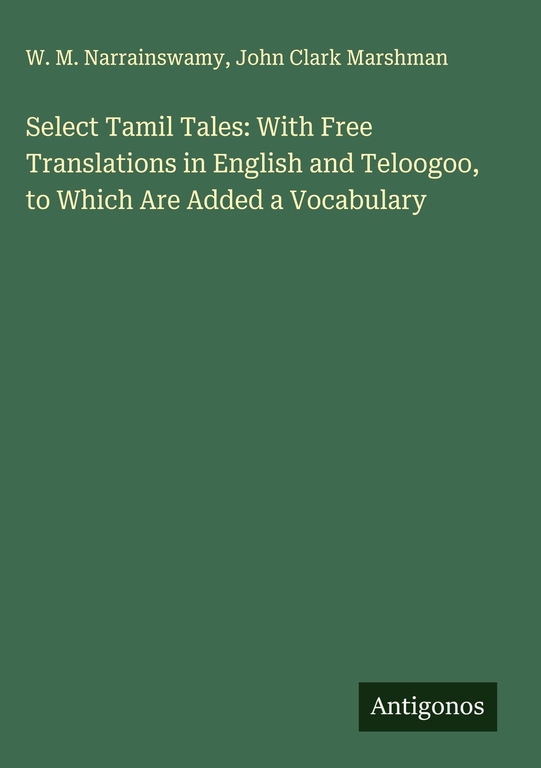 Select Tamil Tales: With Free Translations in English and Teloogoo, to Which Are Added a Vocabulary Classics