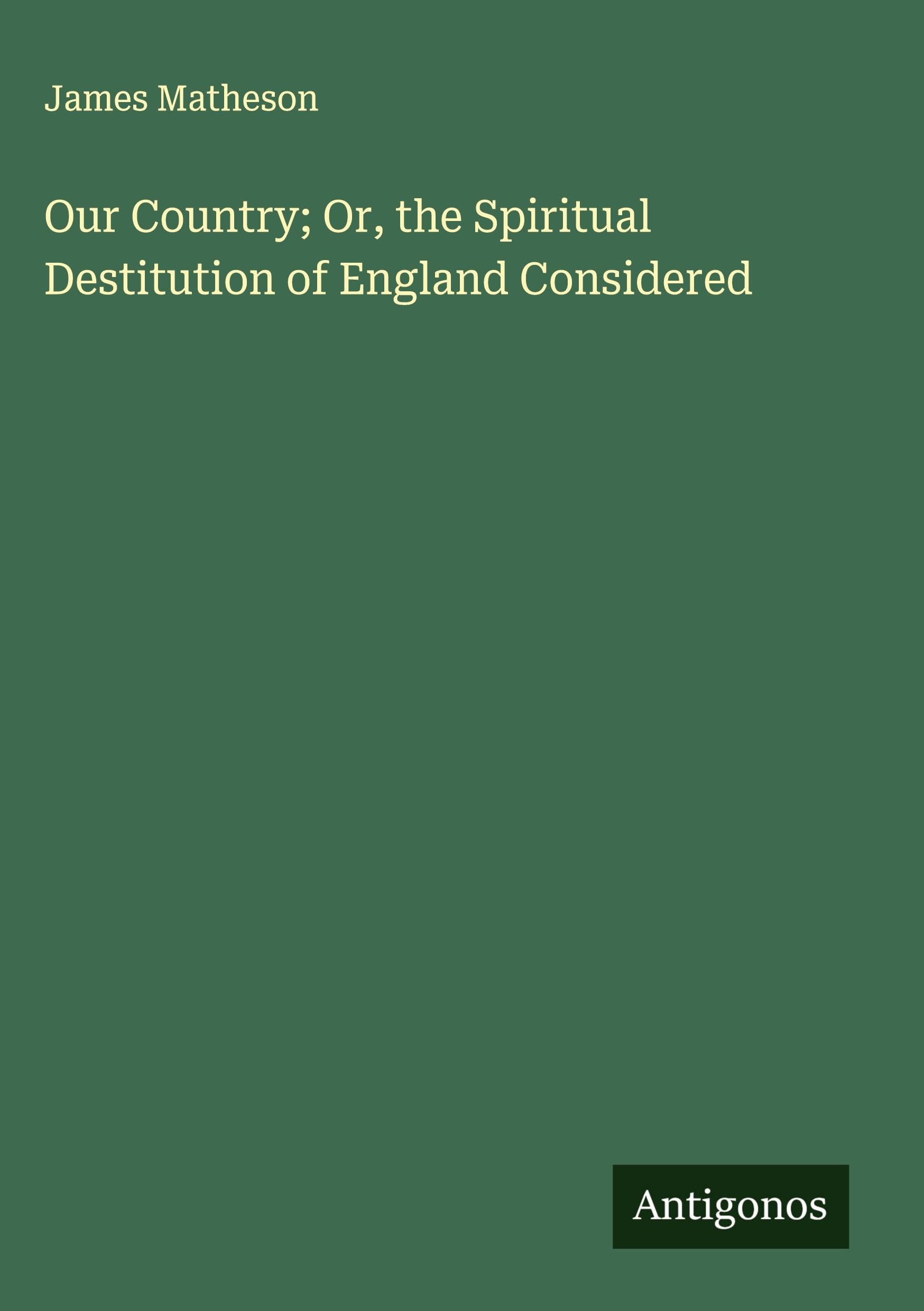Our Country; Or, the Spiritual Destitution of England Considered Classics