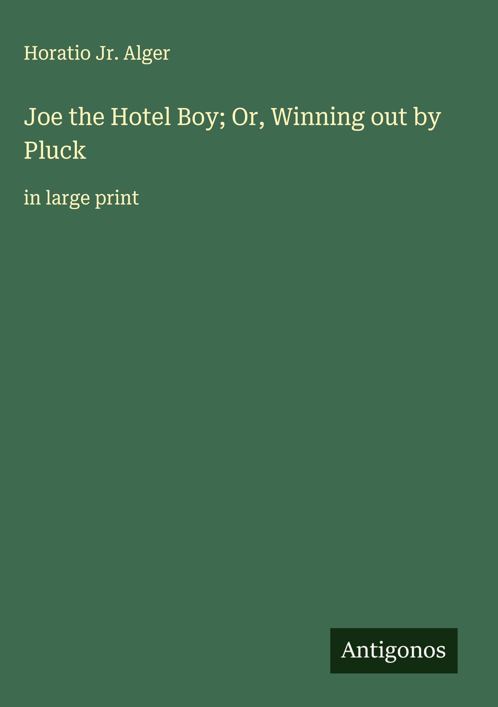 Joe the Hotel Boy; Or, Winning out by Pluck Classics