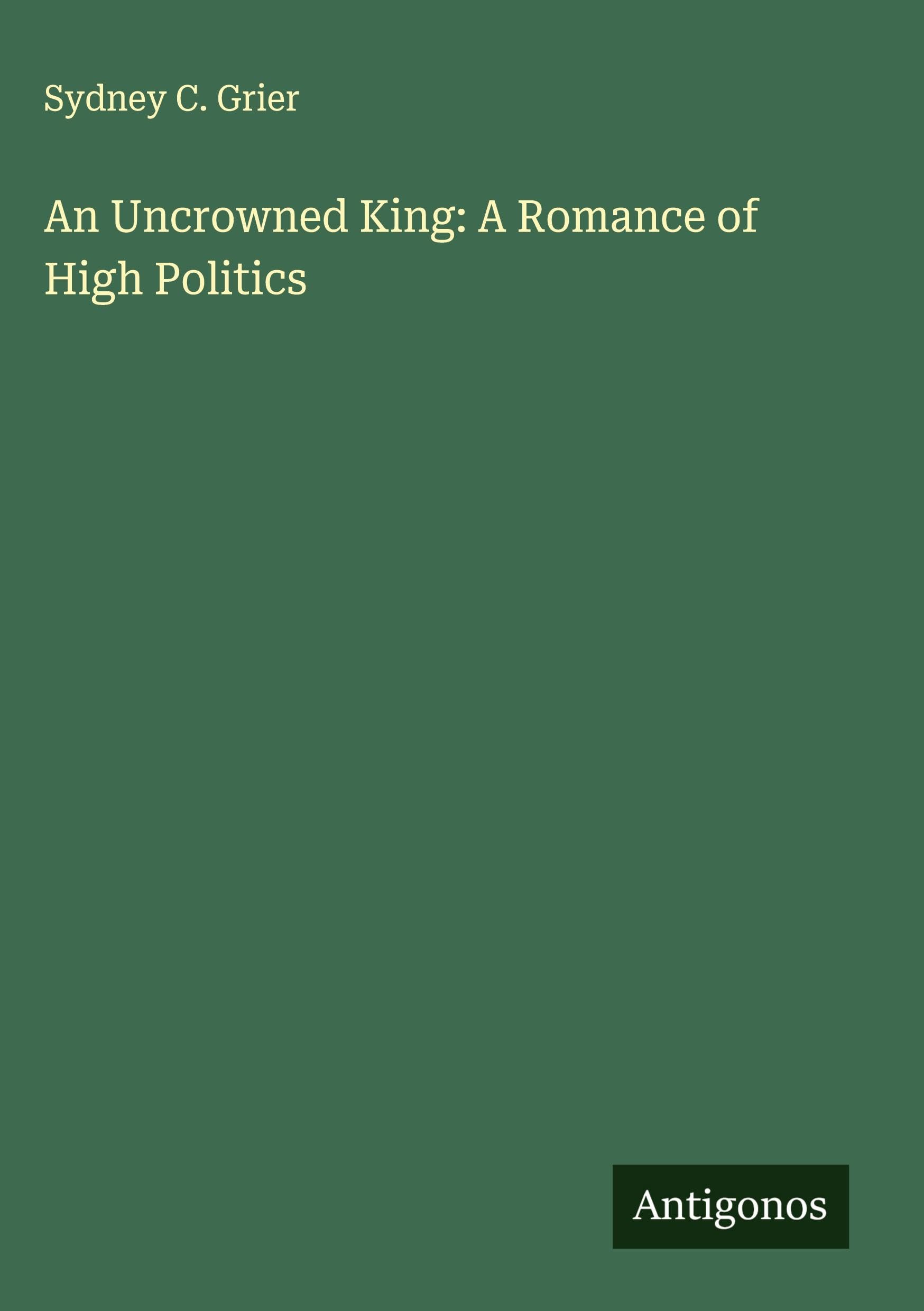An Uncrowned King: A Romance of High Politics Classics