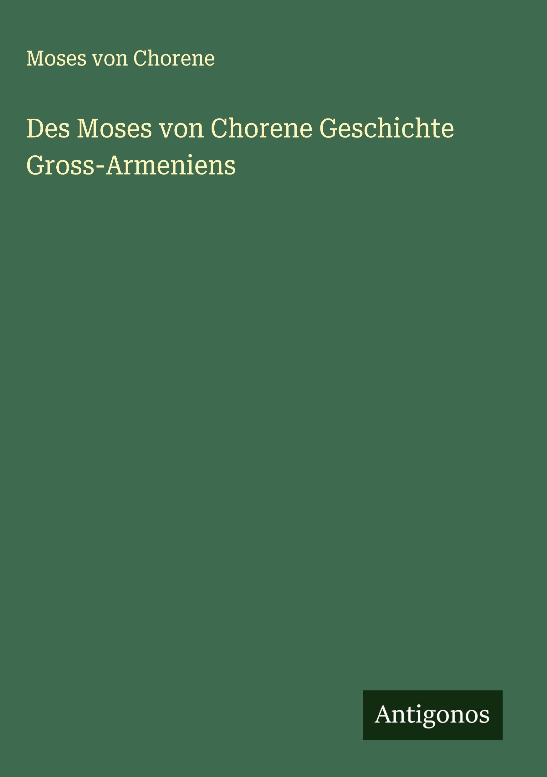 Des Moses von Chorene Geschichte Gross-Armeniens Classics