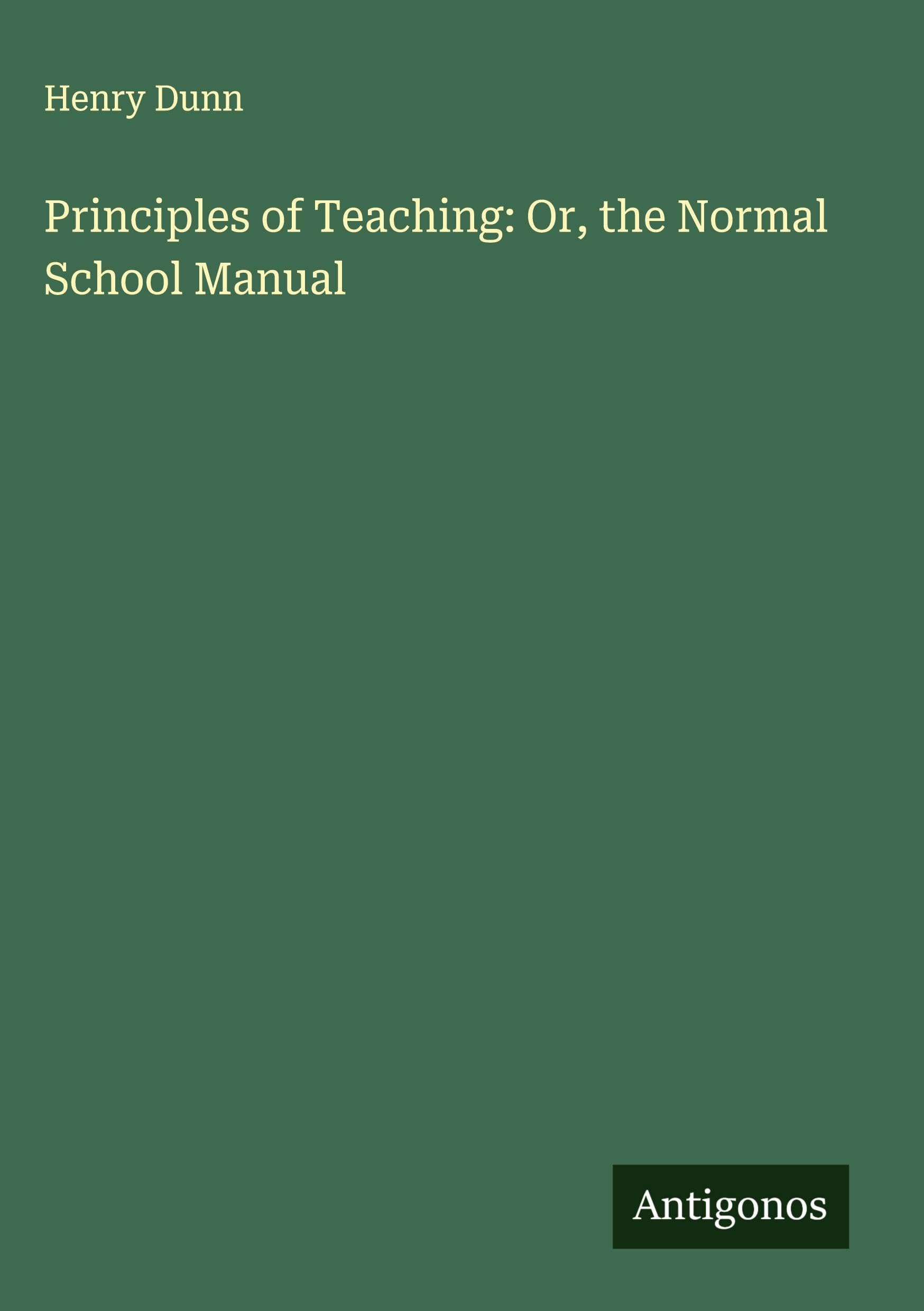 Principles of Teaching: Or, the Normal School Manual Classics