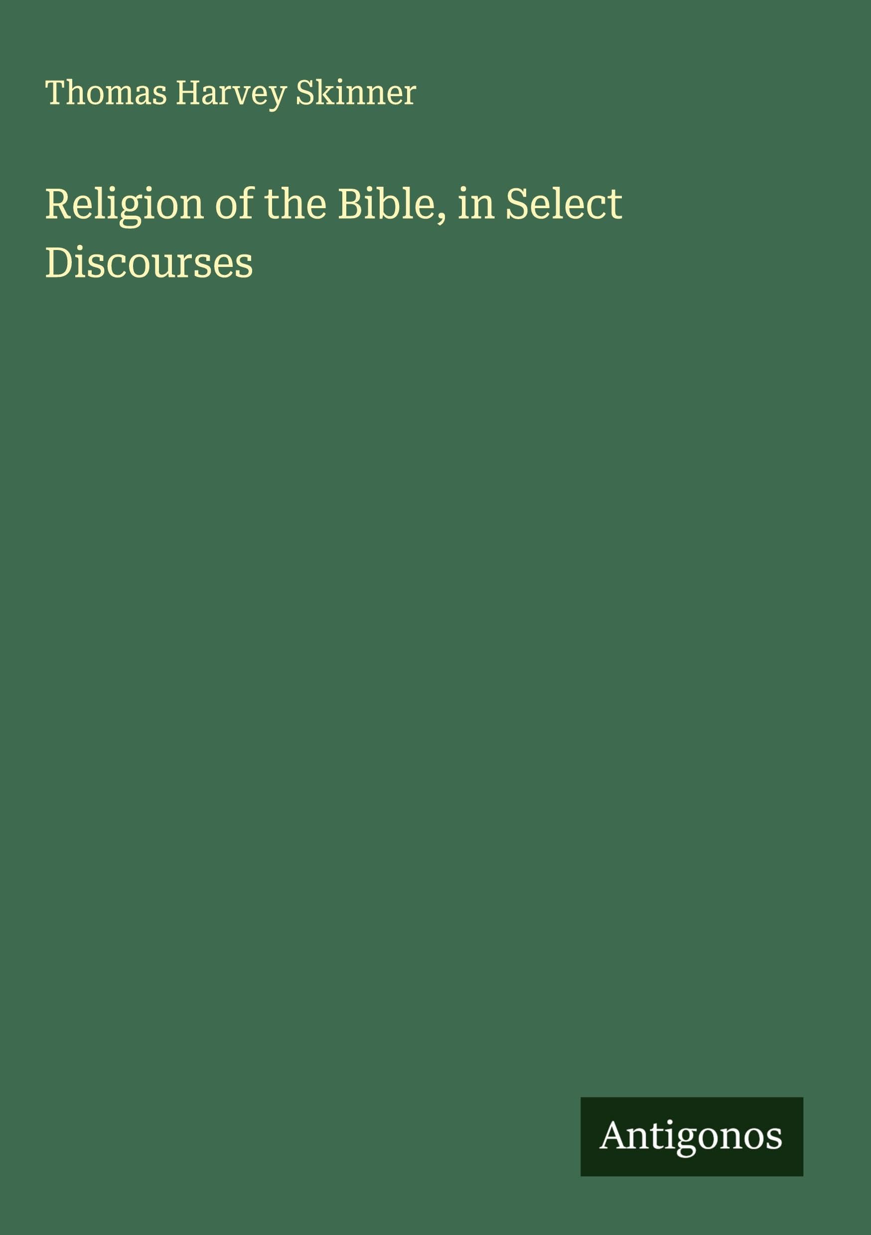 Religion of the Bible, in Select Discourses Classics
