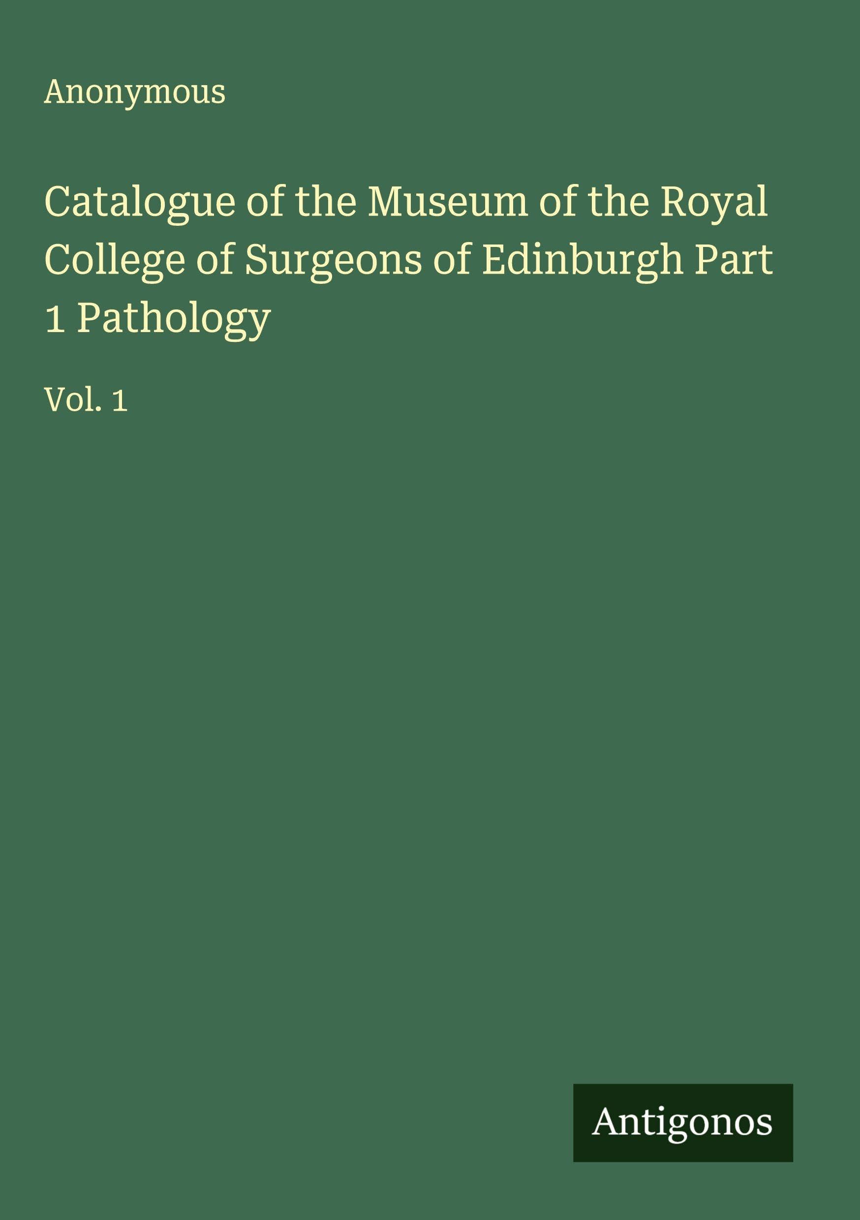 Catalogue of the Museum of the Royal College of Surgeons of Edinburgh Part 1 Pathology Classics