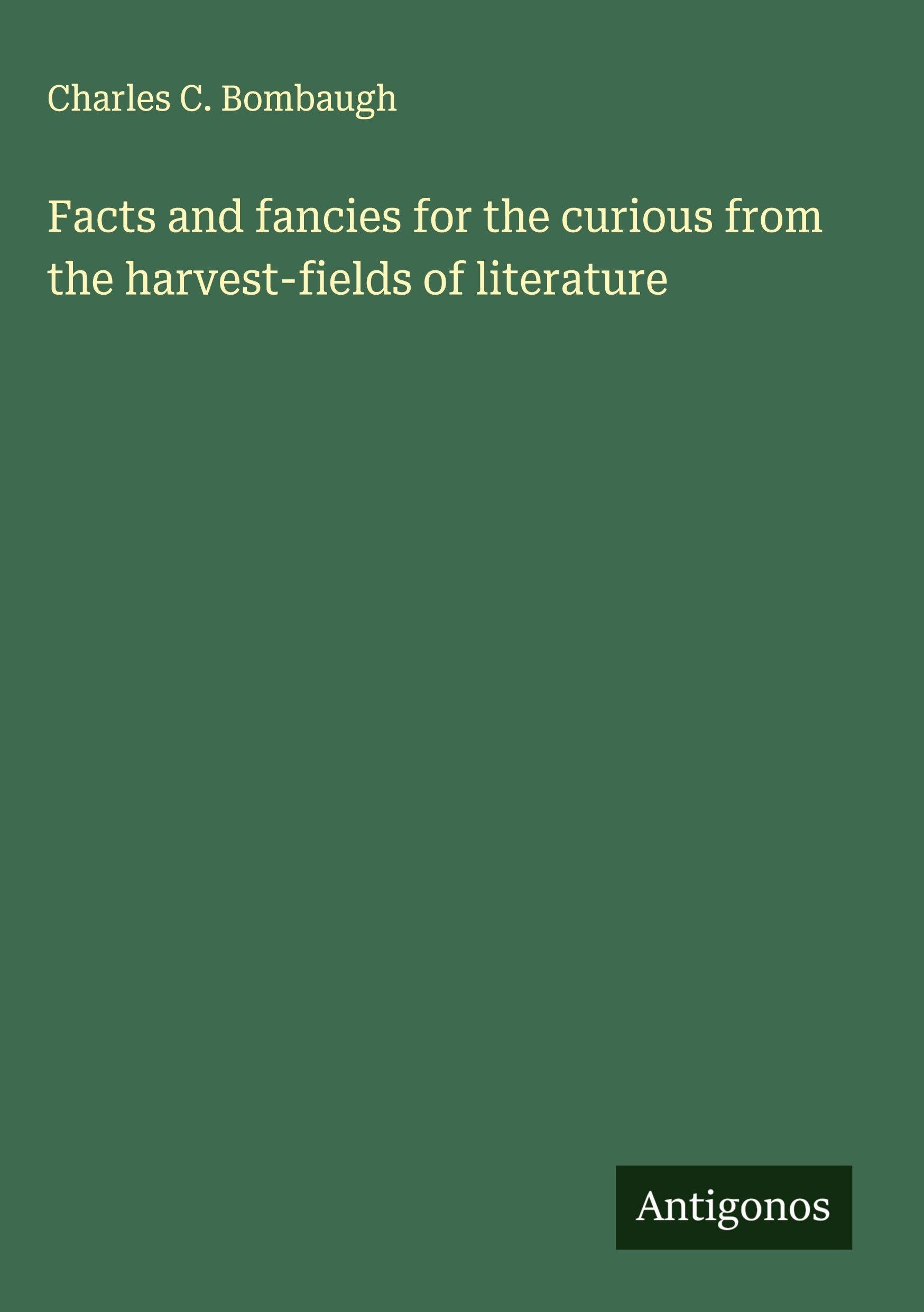 Facts and fancies for the curious from the harvest-fields of literature Classics
