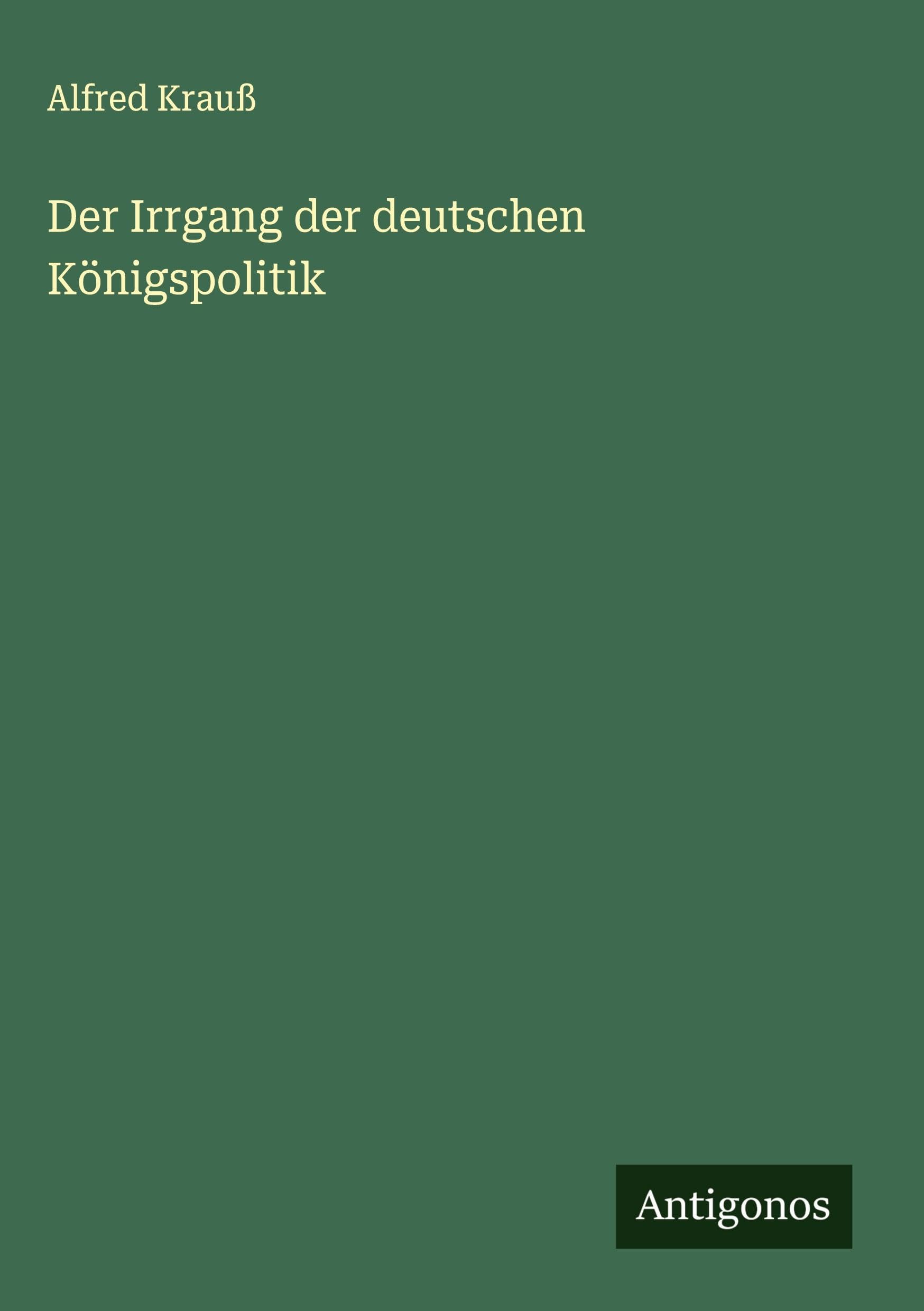 Der Irrgang der deutschen Königspolitik Classics