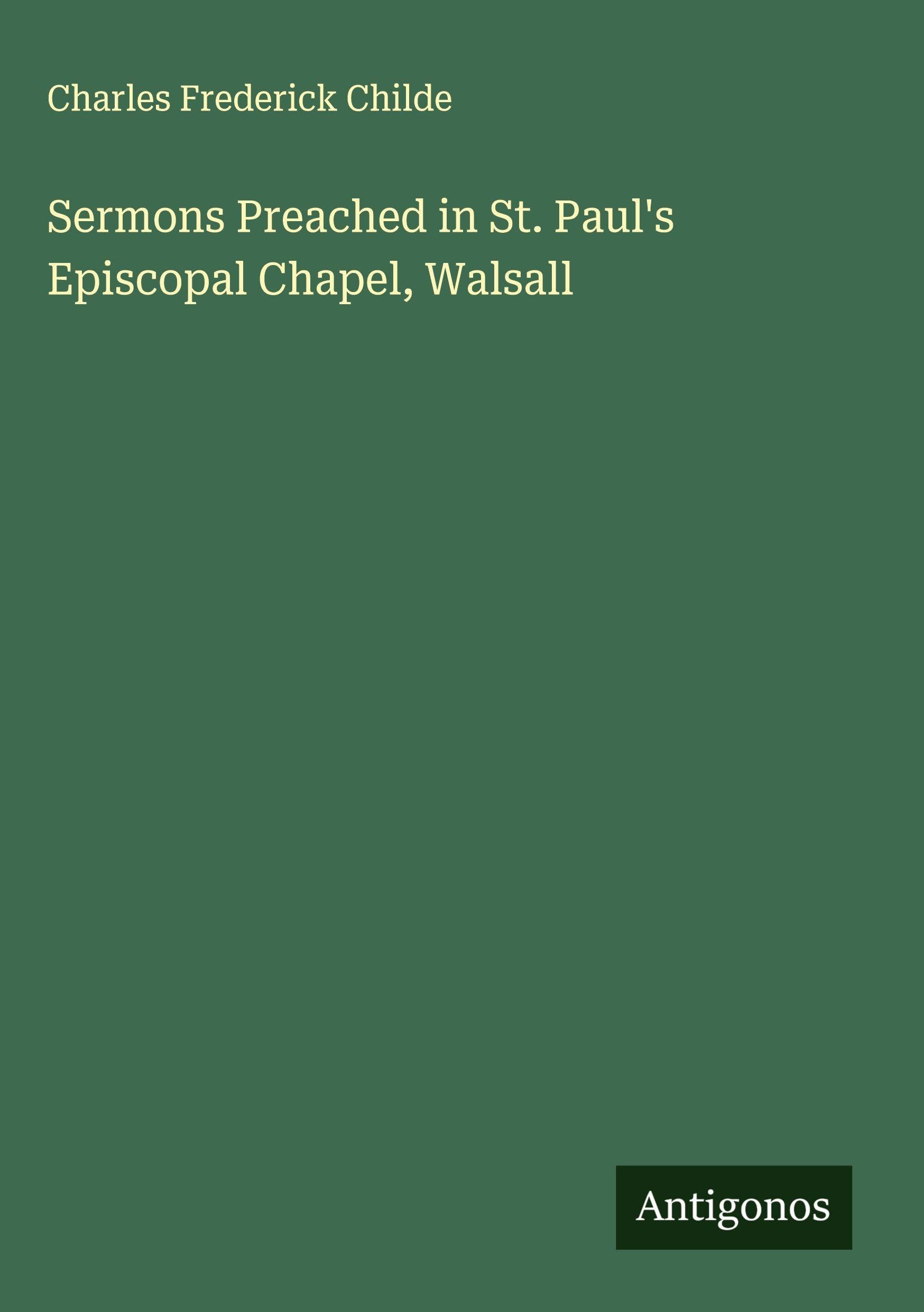 Sermons Preached in St. Paul's Episcopal Chapel, Walsall Classics