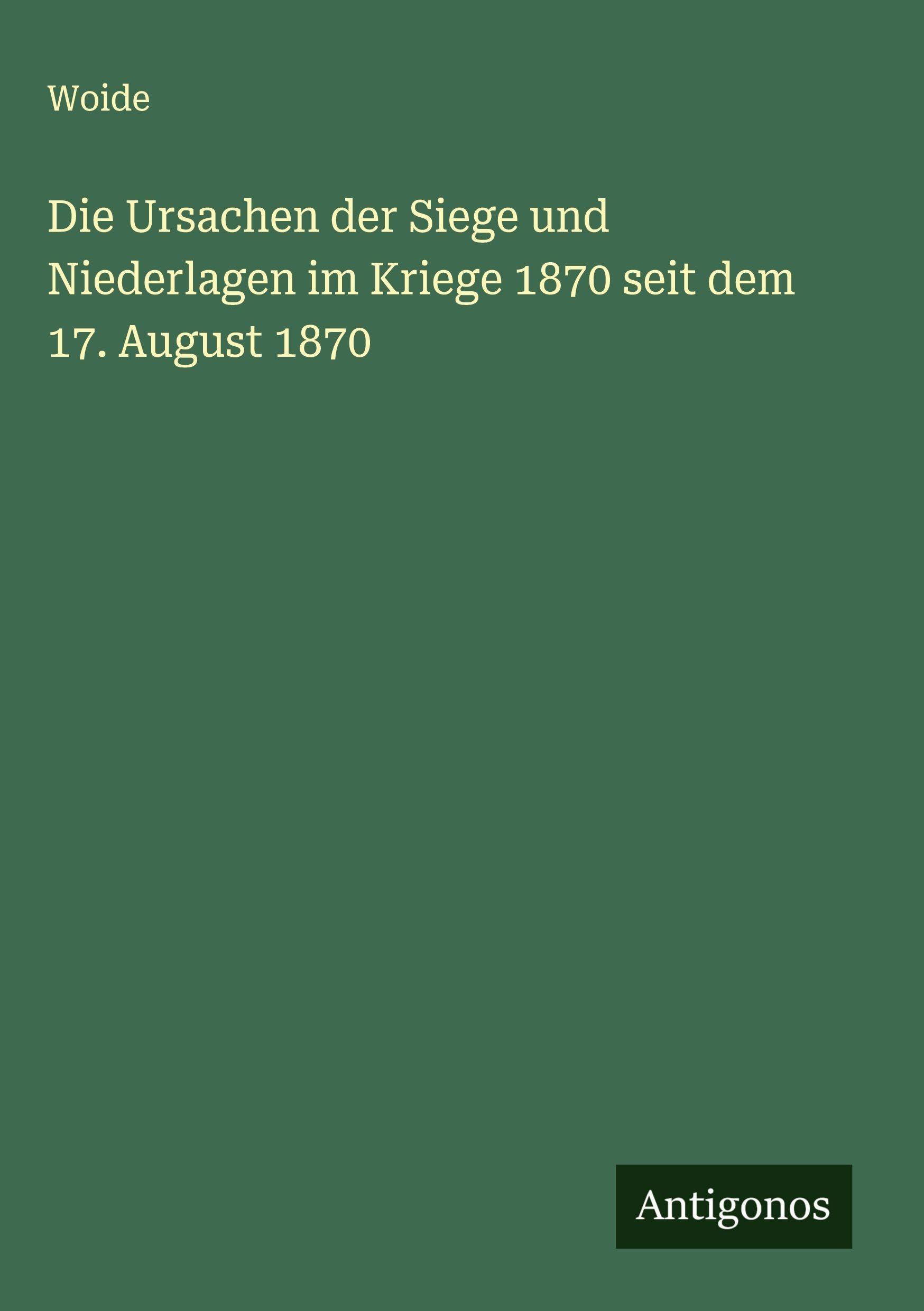 Die Ursachen der Siege und Niederlagen im Kriege 1870 seit dem 17. August 1870 Classics