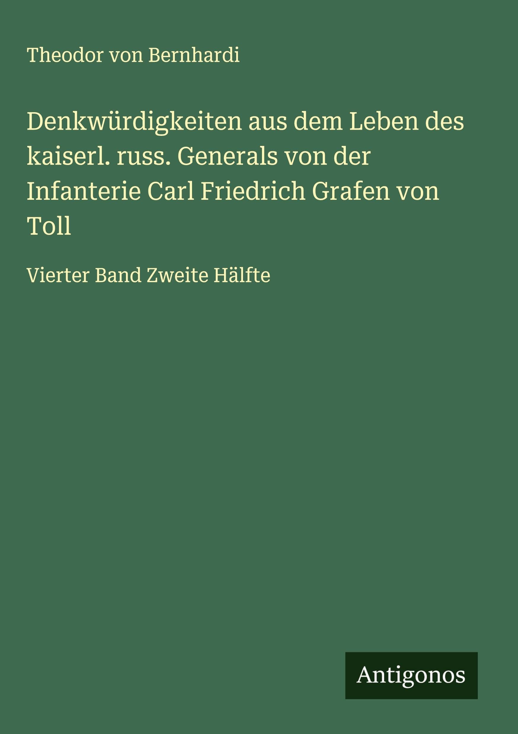 Denkwürdigkeiten aus dem Leben des kaiserl. russ. Generals von der Infanterie Carl Friedrich Grafen von Toll Classics