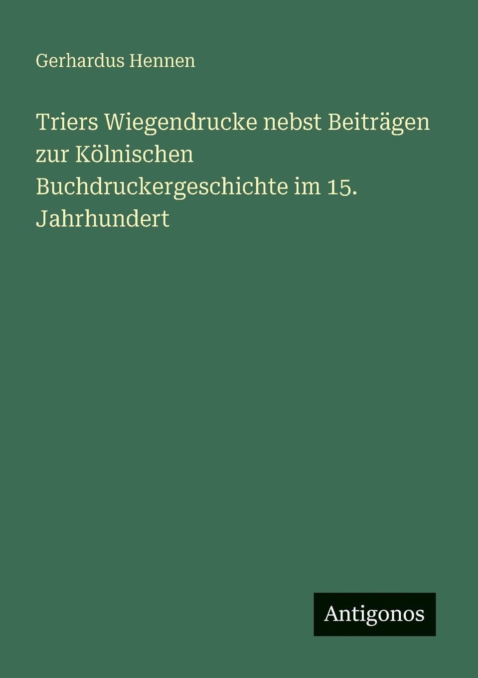 Triers Wiegendrucke nebst Beiträgen zur Kölnischen Buchdruckergeschichte im 15. Jahrhundert Contemporary literature