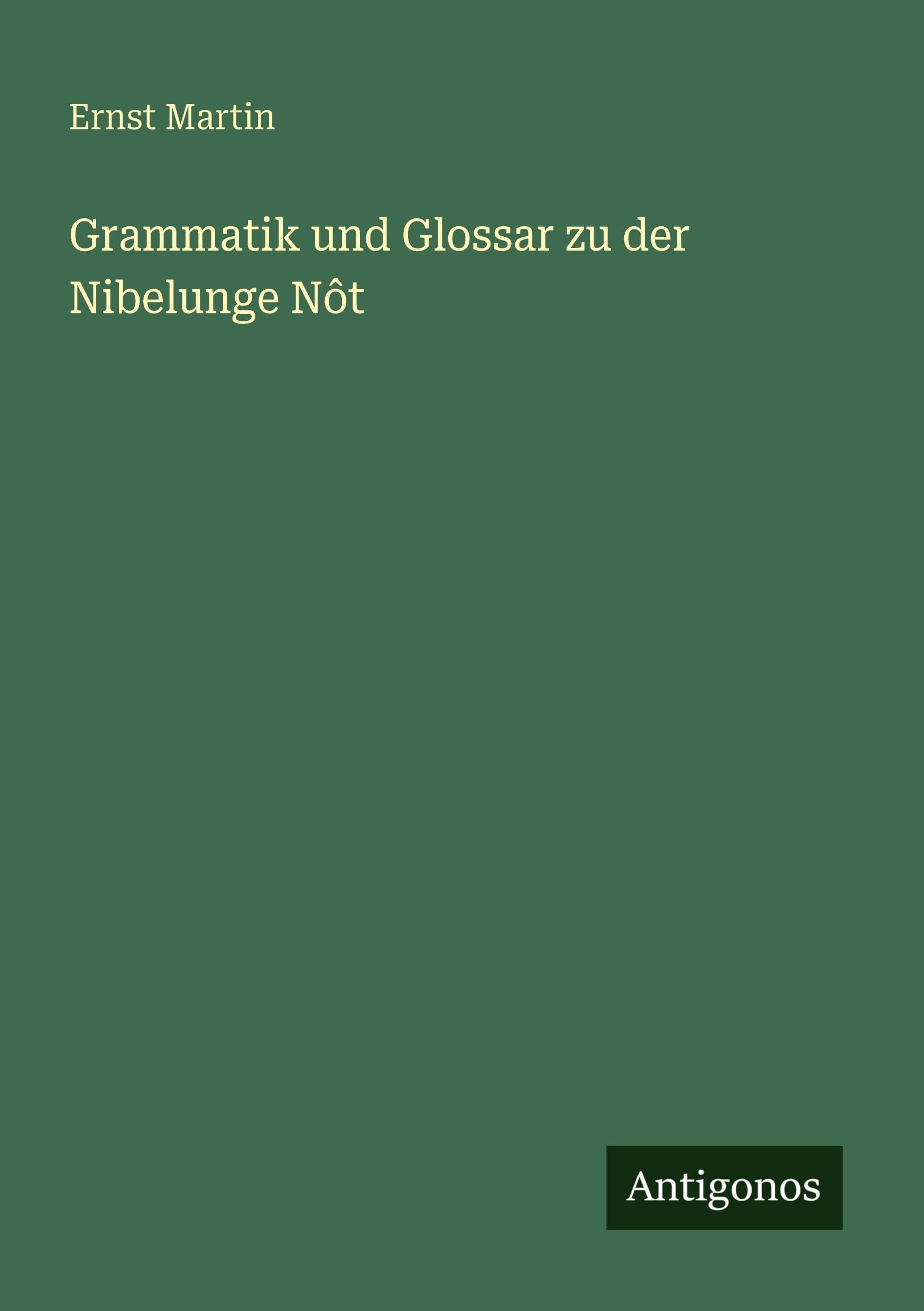 Grammatik und Glossar zu der Nibelunge Nôt Classics
