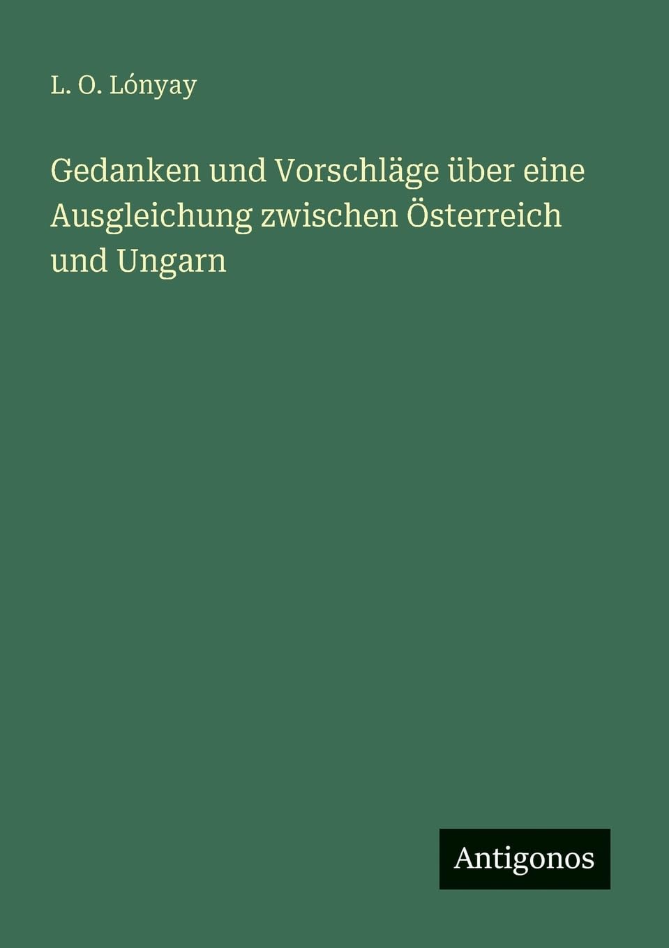 Gedanken und Vorschläge über eine Ausgleichung zwischen Österreich und Ungarn Contemporary literature