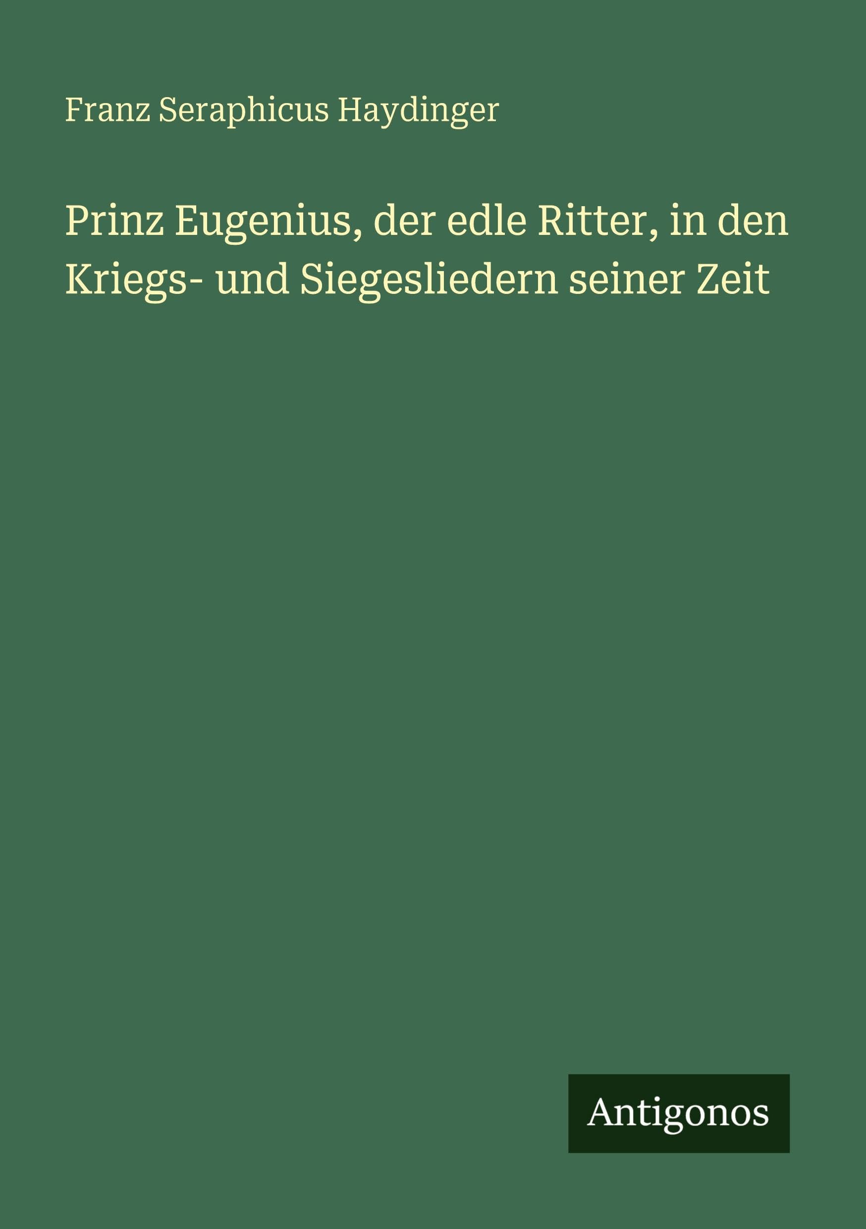 Prinz Eugenius, der edle Ritter, in den Kriegs- und Siegesliedern seiner Zeit Classics