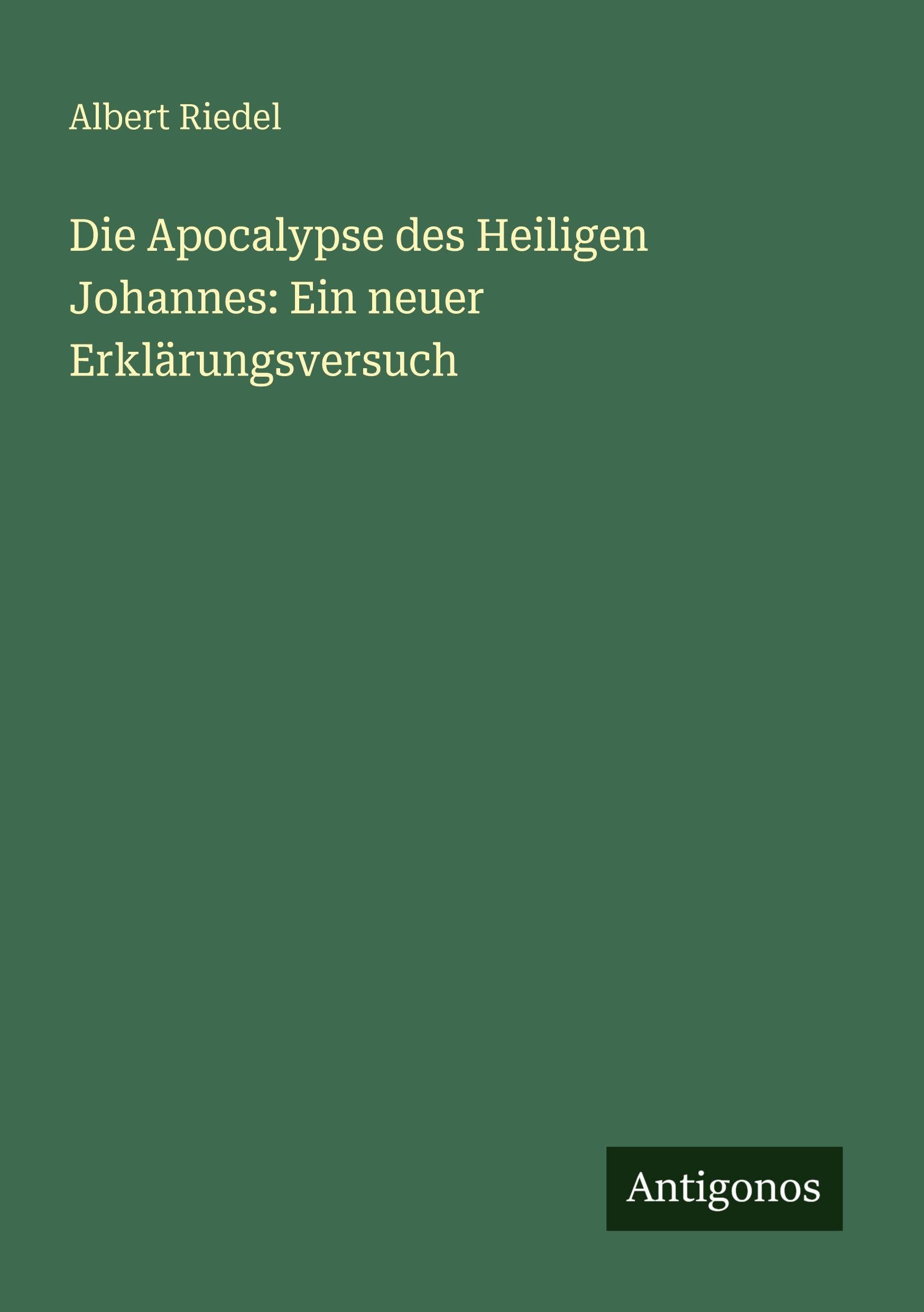 Die Apocalypse des Heiligen Johannes: Ein neuer Erklärungsversuch Classics
