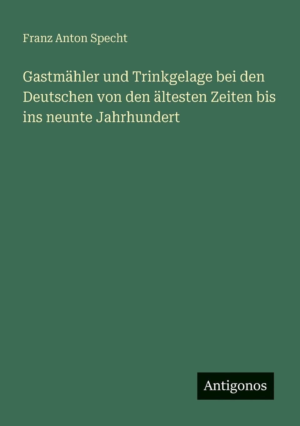Gastmähler und Trinkgelage bei den Deutschen von den ältesten Zeiten bis ins neunte Jahrhundert Contemporary literature Books