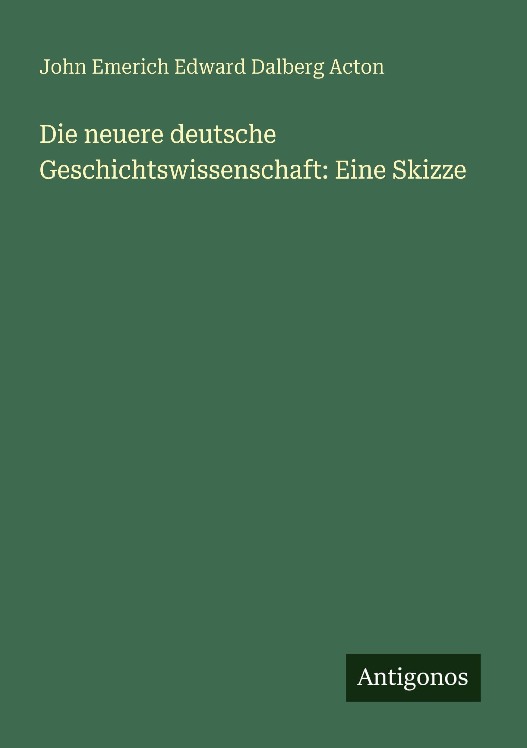 Die neuere deutsche Geschichtswissenschaft: Eine Skizze Classics