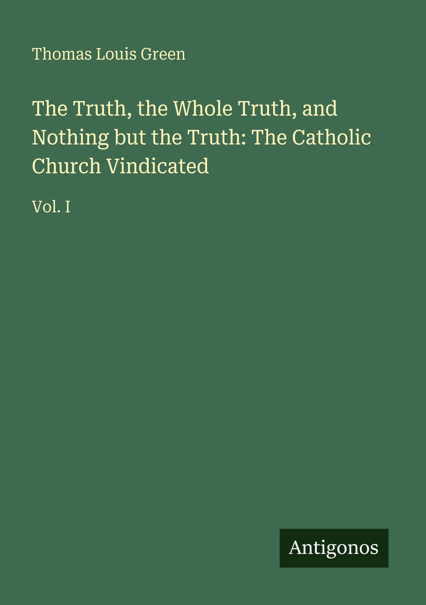 The Truth, the Whole Truth, and Nothing but the Truth: The Catholic Church Vindicated Classics