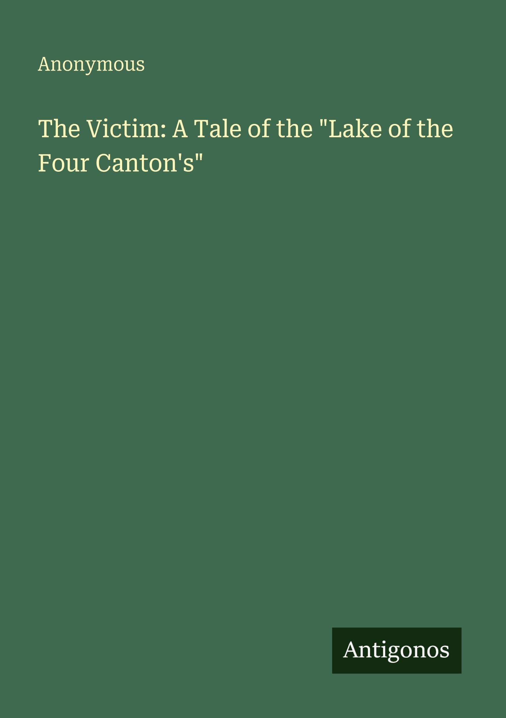 The Victim: A Tale of the "Lake of the Four Canton's" Classics
