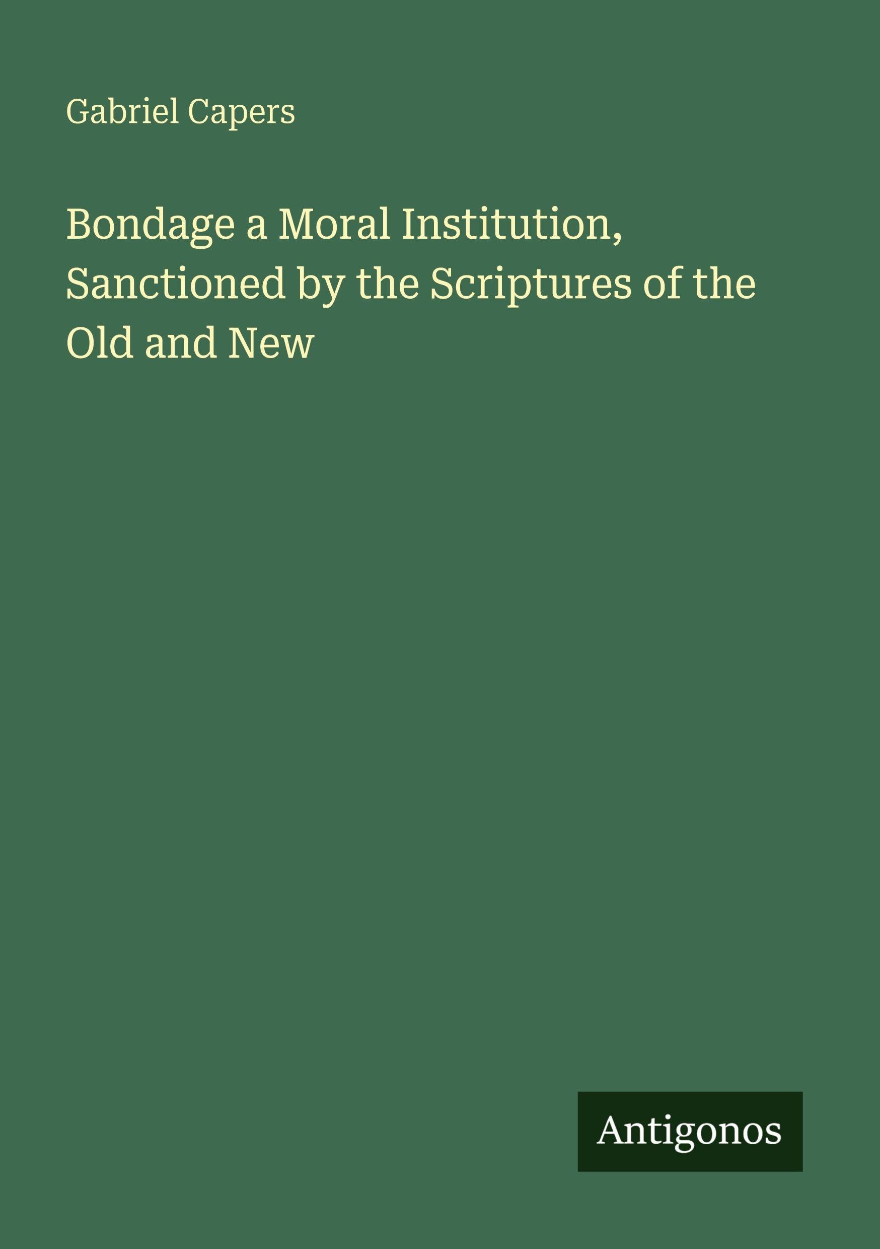 Bondage a Moral Institution, Sanctioned by the Scriptures of the Old and New Classics
