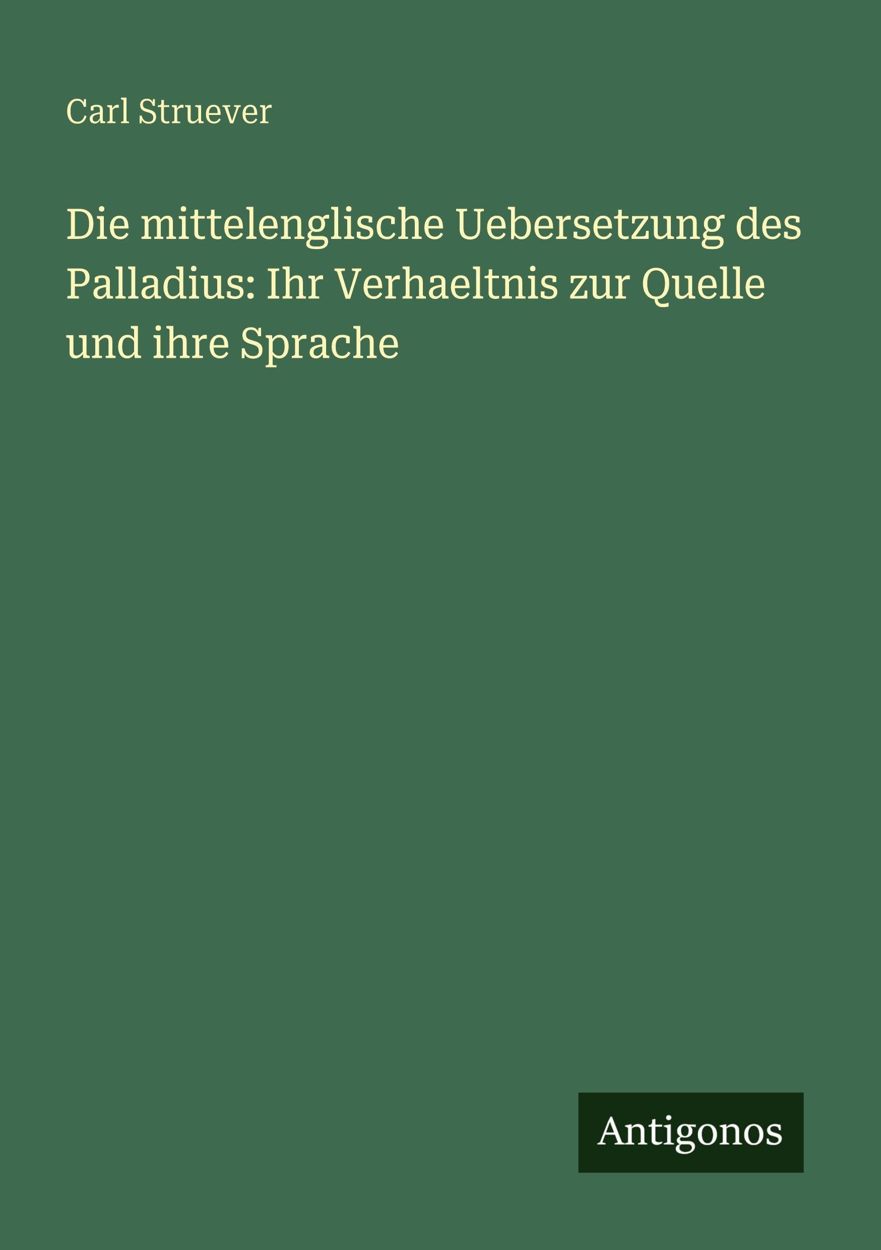 Die mittelenglische Uebersetzung des Palladius: Ihr Verhaeltnis zur Quelle und ihre Sprache Classics