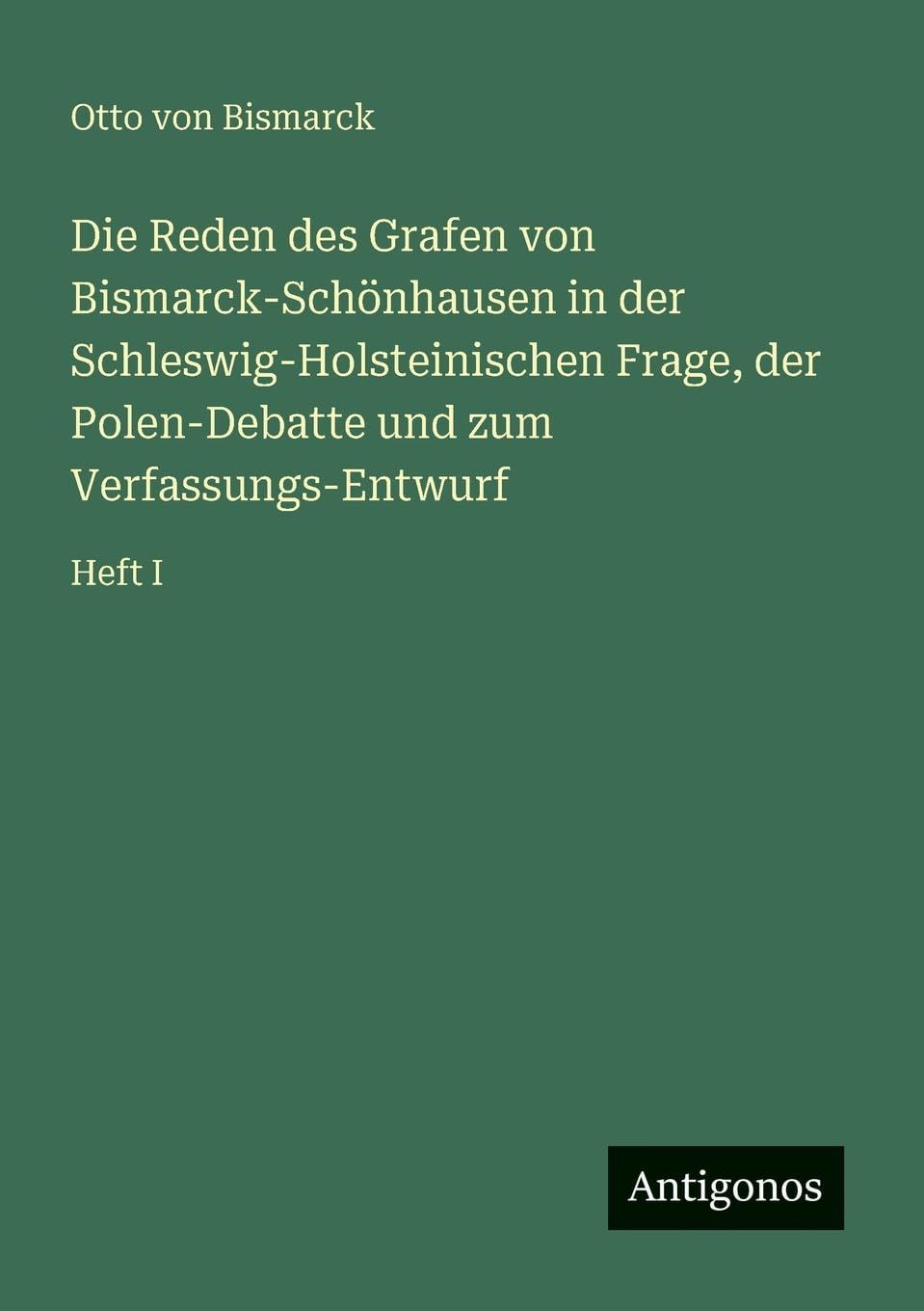 Die Reden des Grafen von Bismarck-Schönhausen in der Schleswig-Holsteinischen Frage, der Polen-Debatte und zum Verfassungs-Entwurf Contemporary literature Books