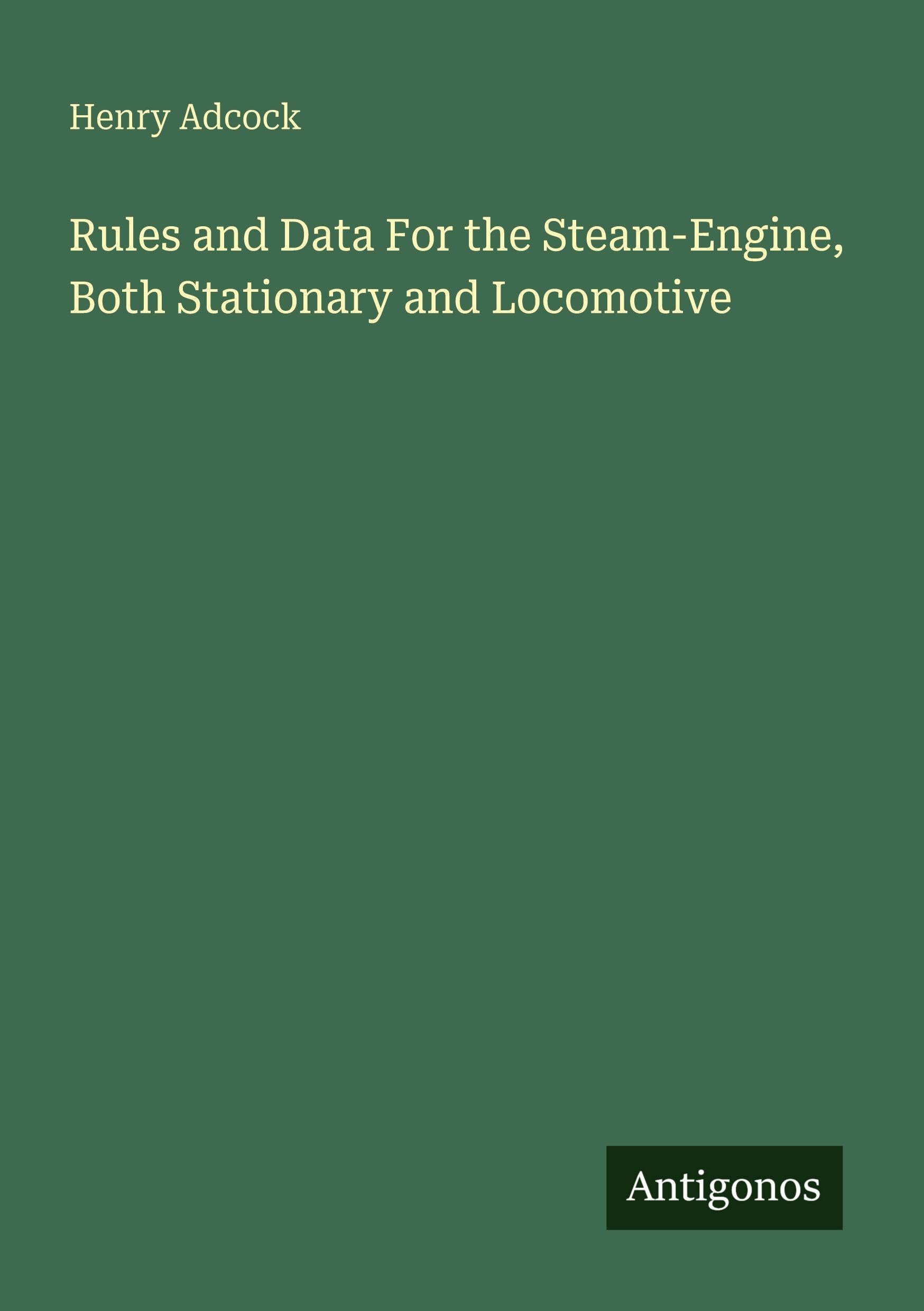 Rules and Data For the Steam-Engine, Both Stationary and Locomotive Classics