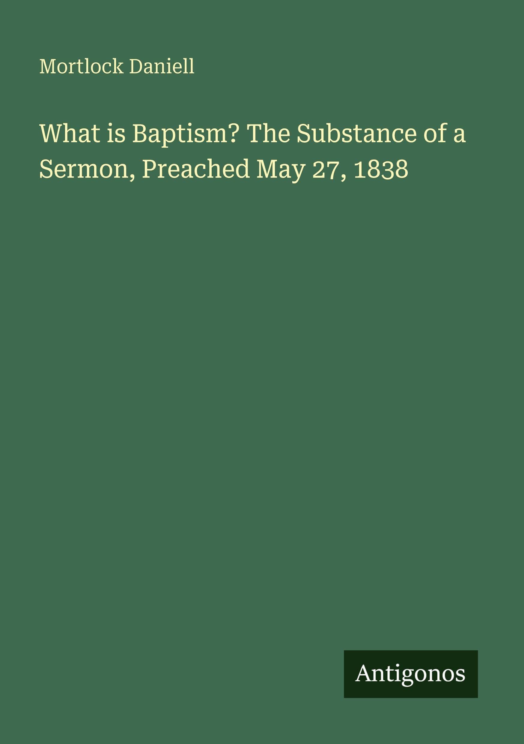 What is Baptism? The Substance of a Sermon, Preached May 27, 1838 Classics