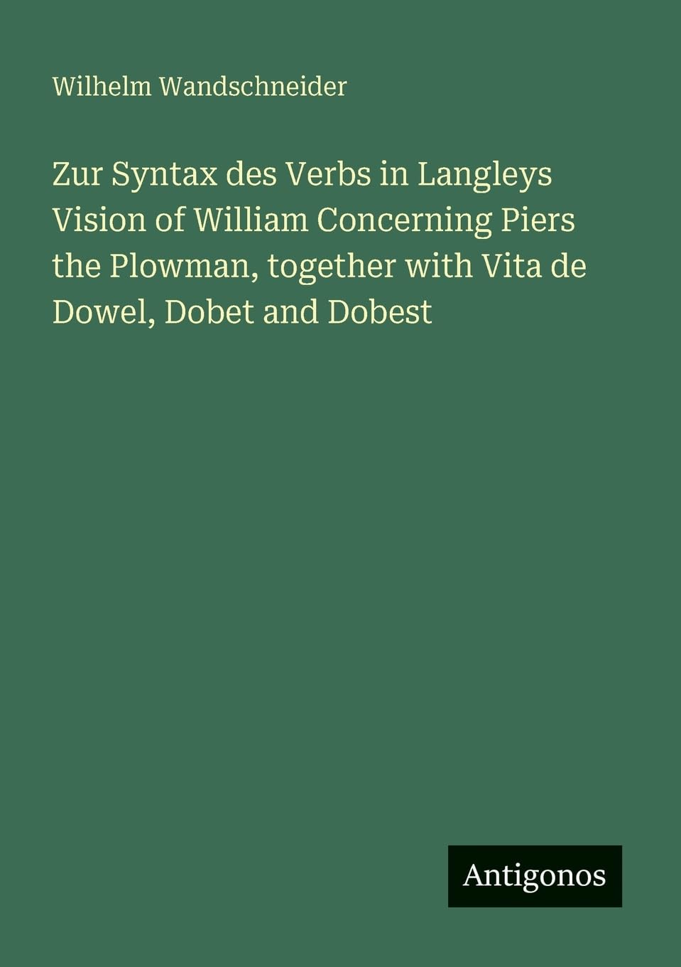 Zur Syntax des Verbs in Langleys Vision of William Concerning Piers the Plowman, together with Vita de Dowel, Dobet and Dobest Contemporary literature