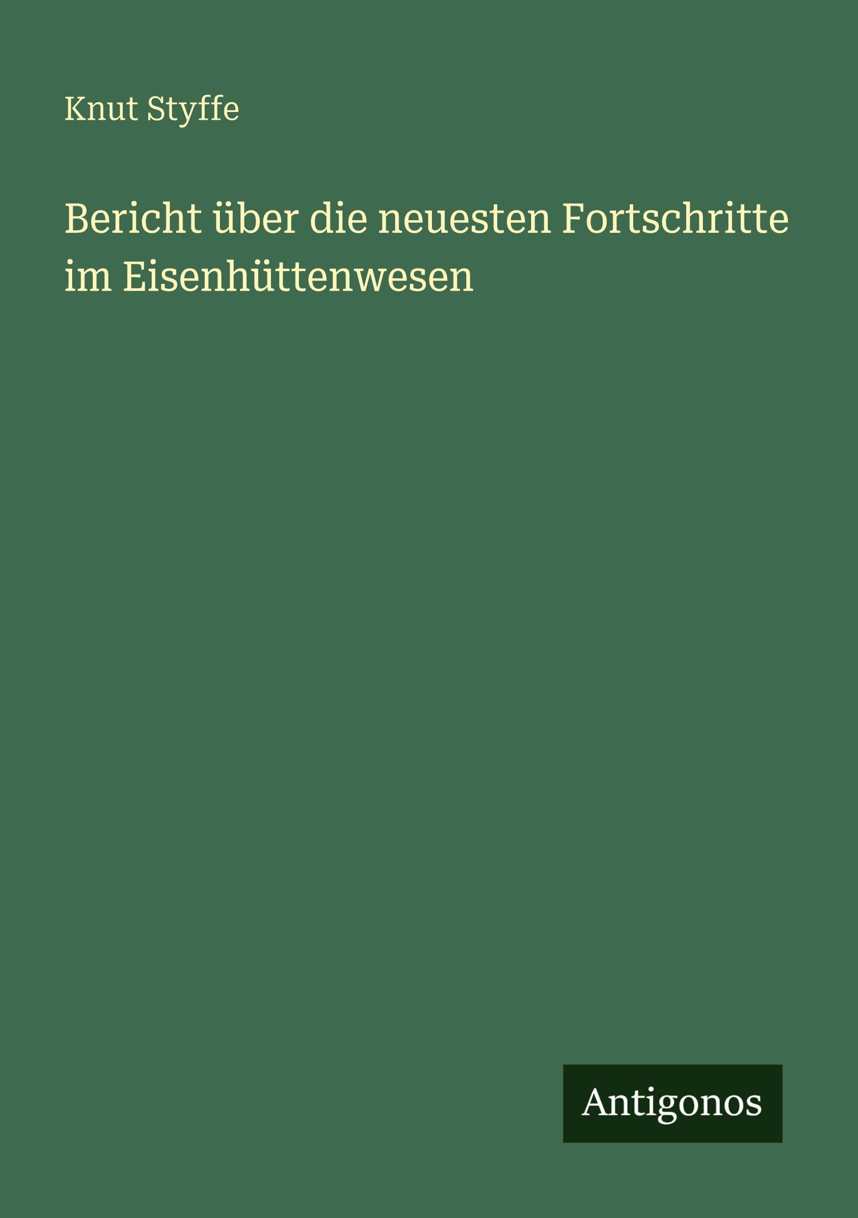 Bericht über die neuesten Fortschritte im Eisenhüttenwesen Classics